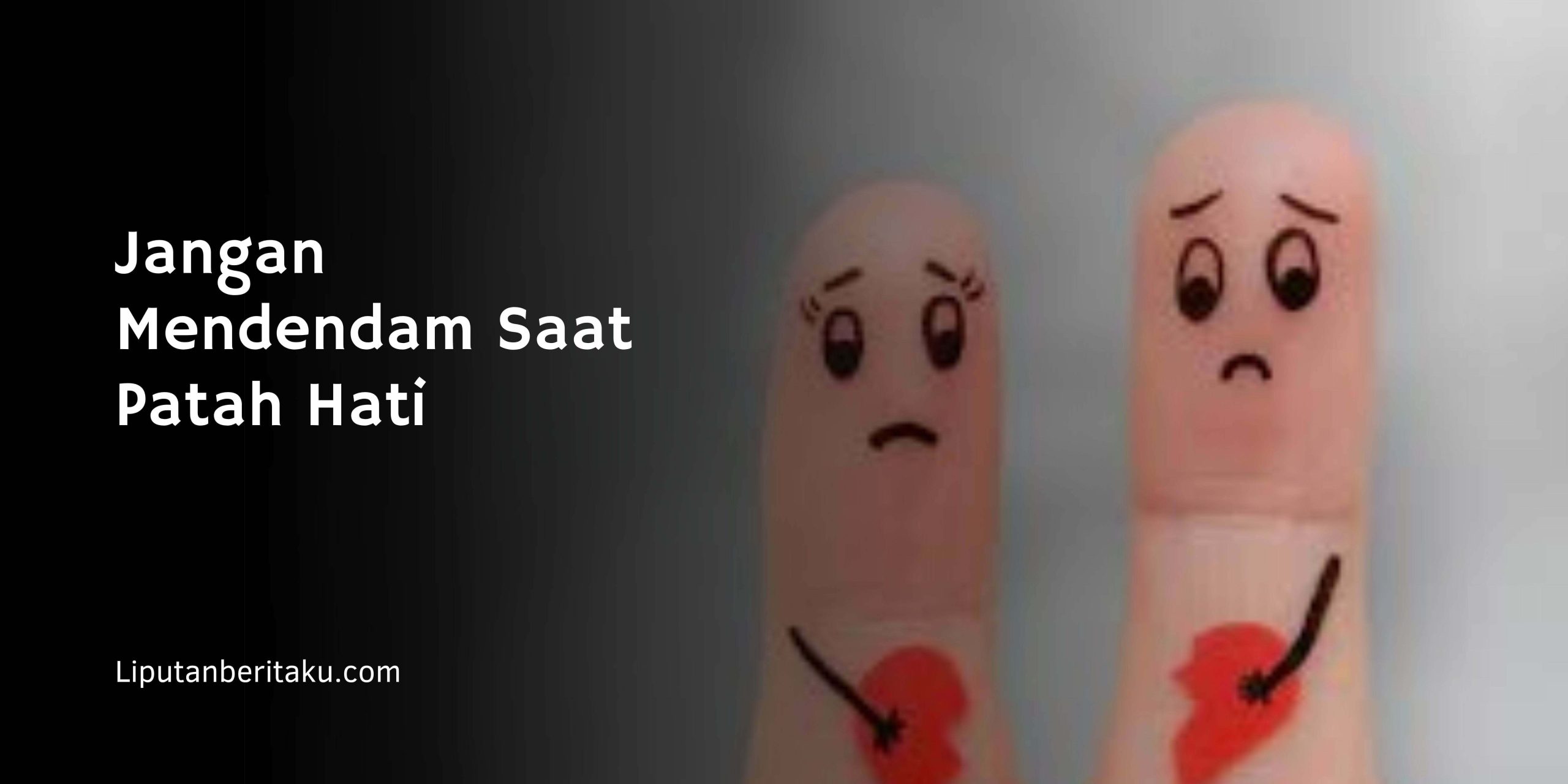 Jangan Mendendam Saat Patah Hati