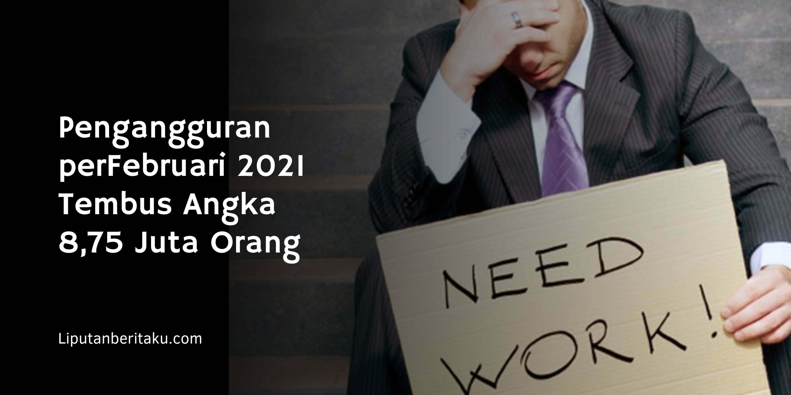 Pengangguran perFebruari 2021 Tembus Angka 8,75 Juta Orang Pengangguran perFebruari 2021 Tembus Angka 8,75 Juta Orang
