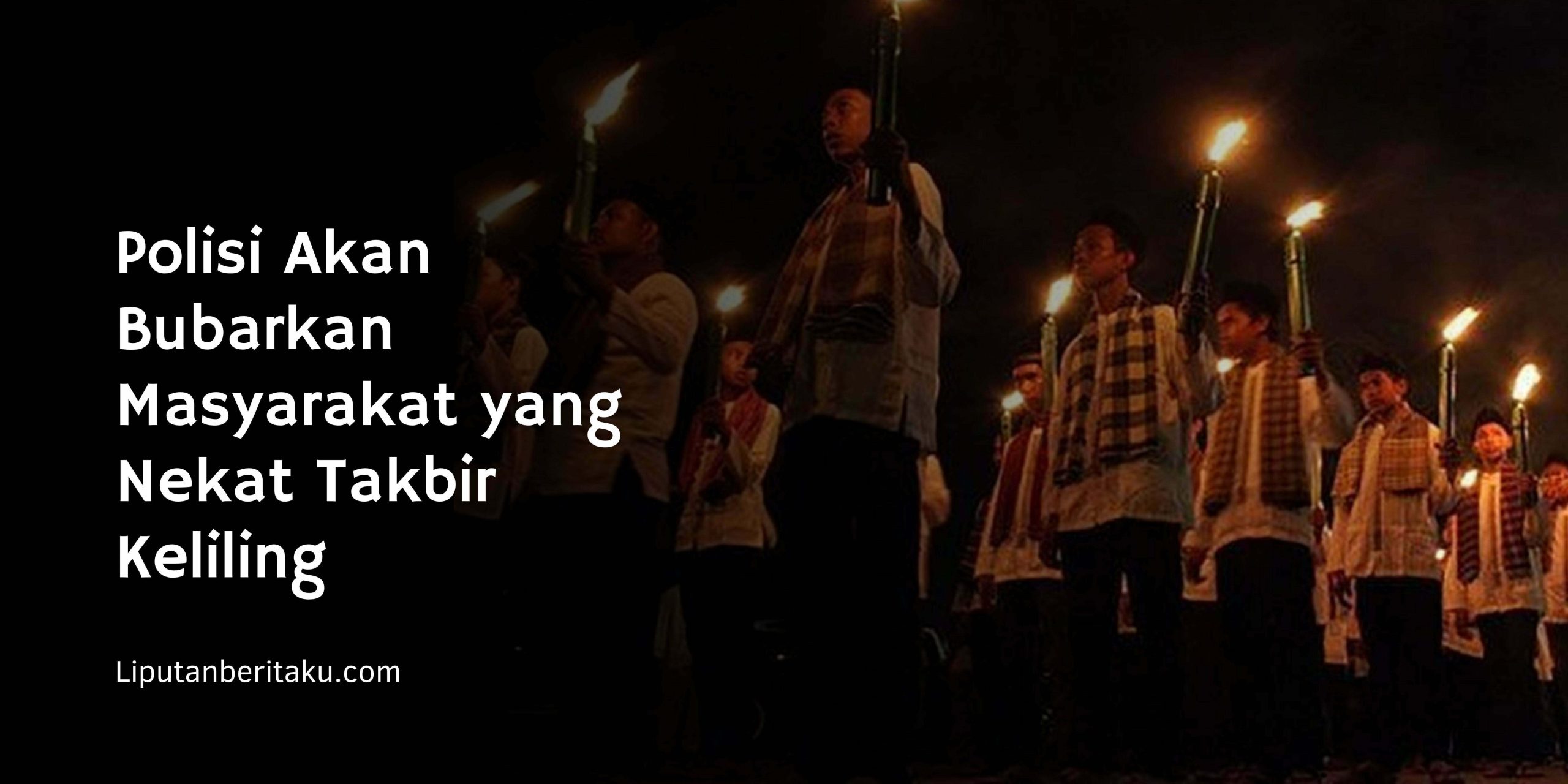 Polisi Akan Bubarkan Masyarakat yang Nekat Takbir Keliling