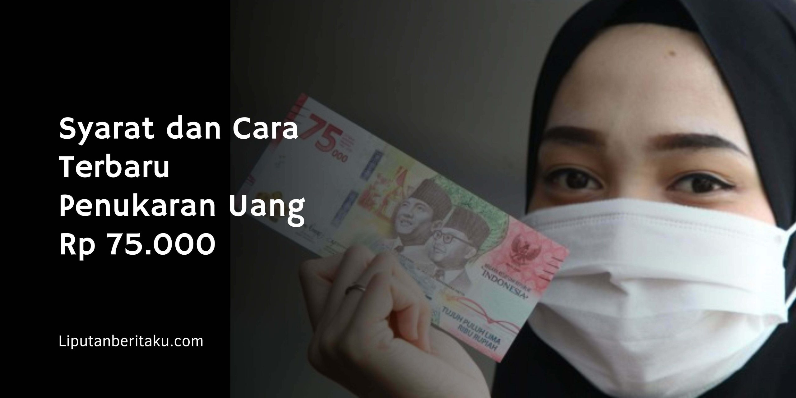 Syarat dan Cara Terbaru Penukaran Uang Rp 75.000