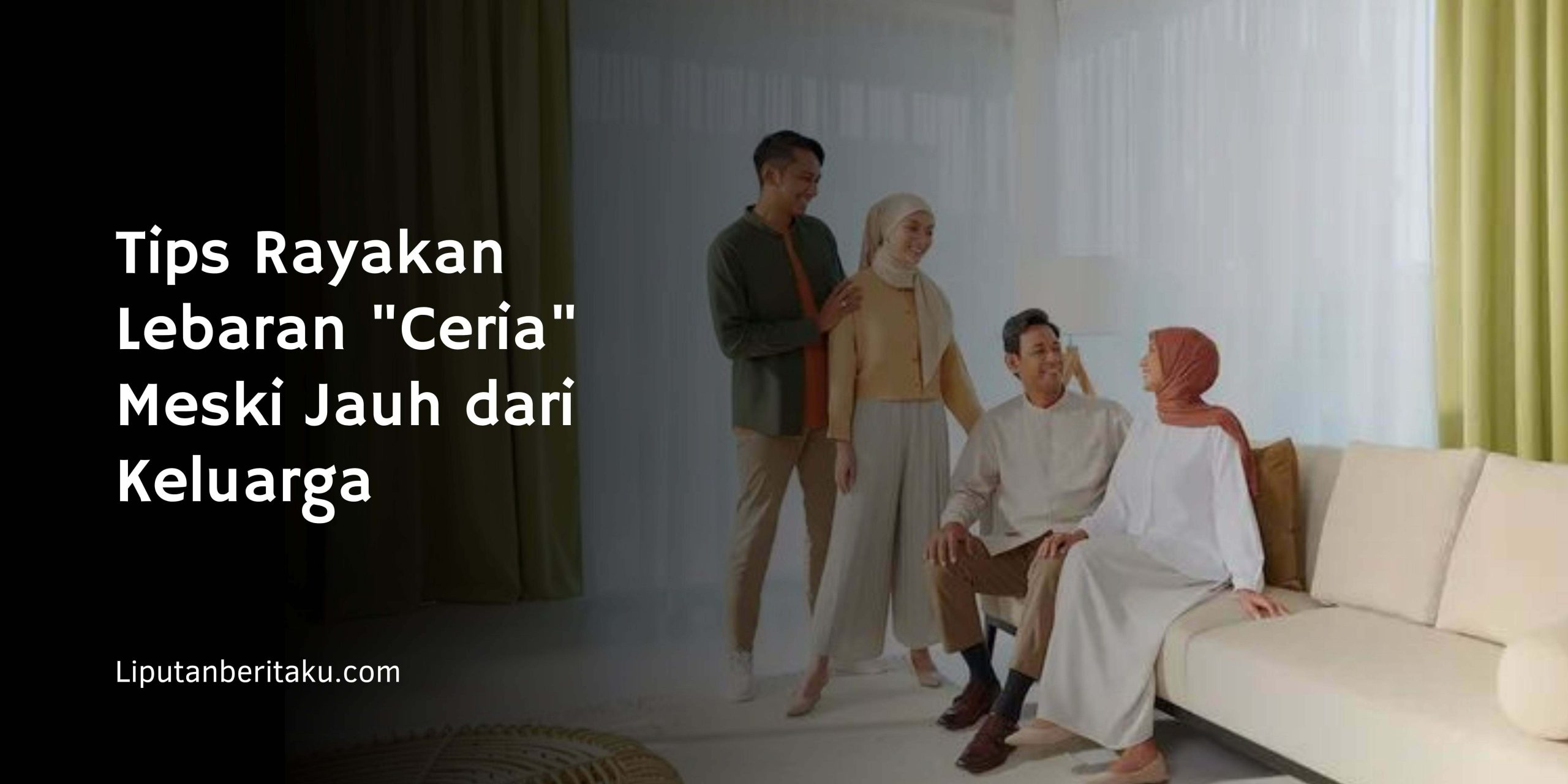 Tips Rayakan Lebaran “Ceria” Meski Jauh dari Keluarga