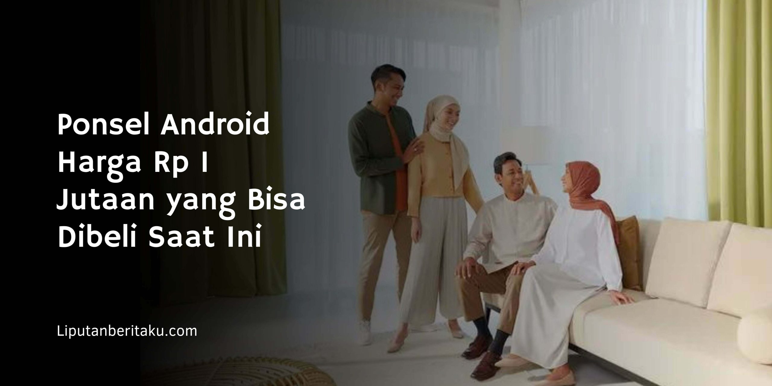 Ponsel Android Harga Rp 1 Jutaan yang Bisa Dibeli Saat Ini