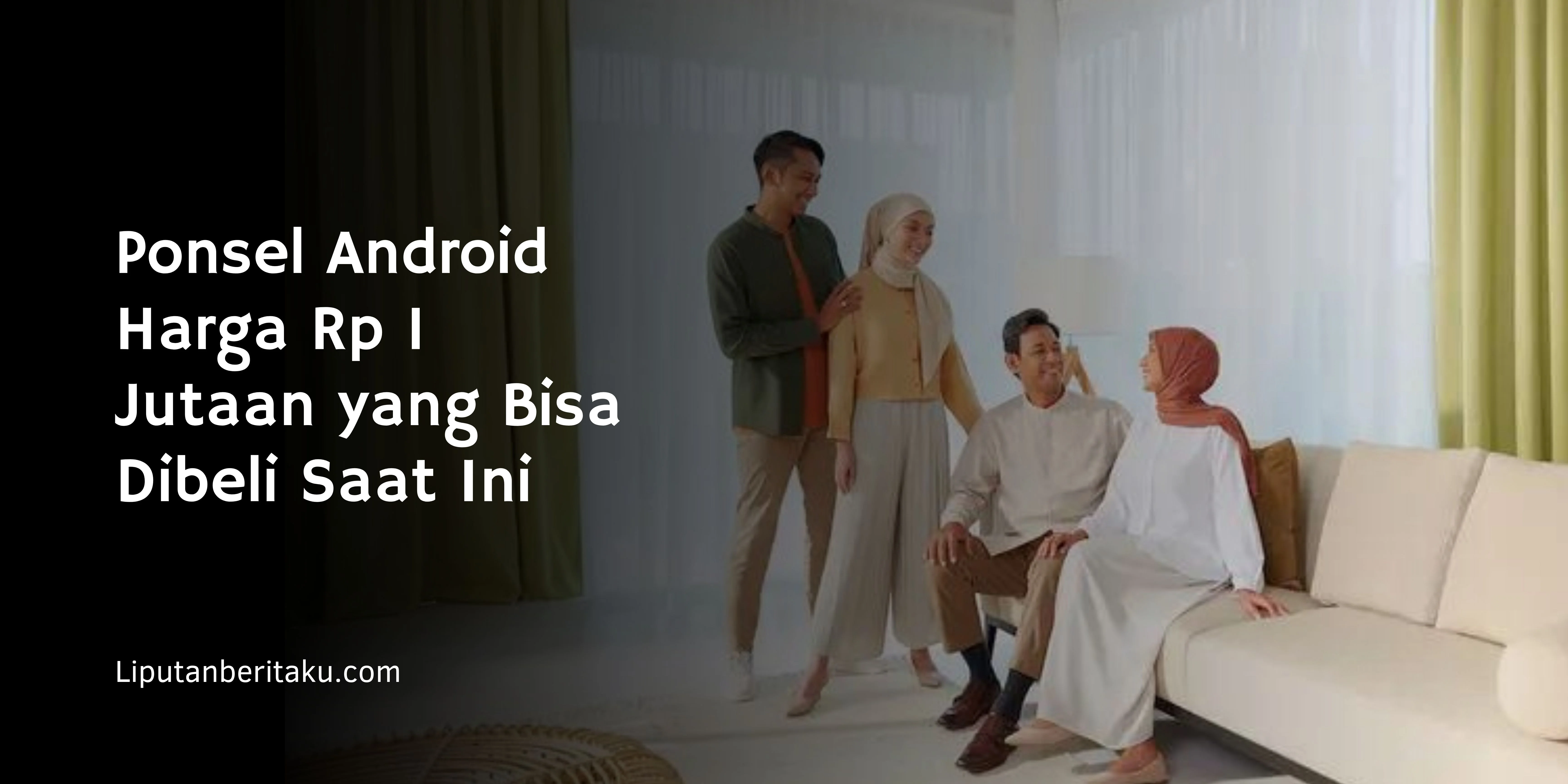 Ponsel Android Harga Rp 1 Jutaan yang Bisa Dibeli Saat Ini