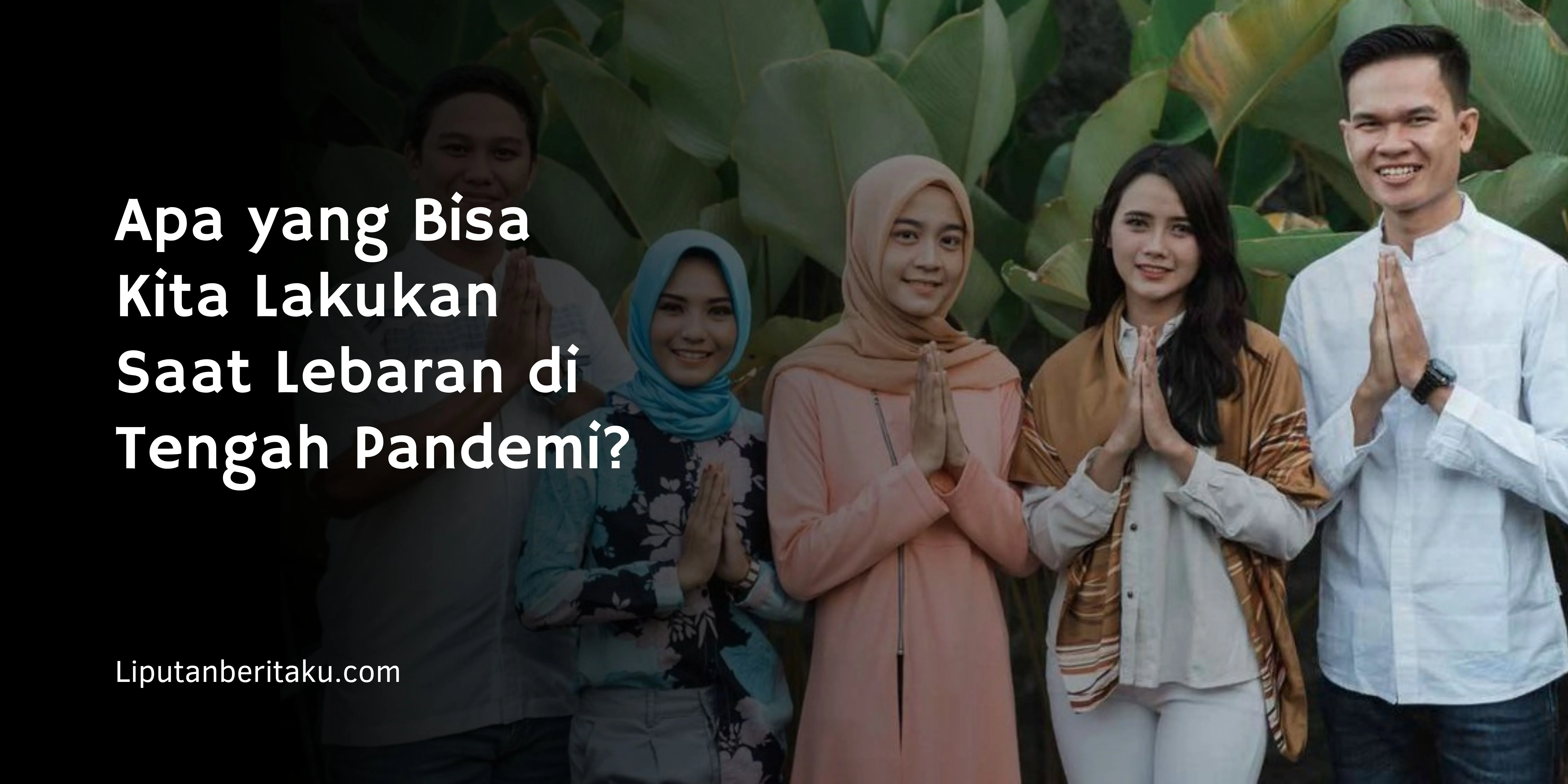 Apa yang Bisa Kita Lakukan Saat Lebaran di Tengah Pandemi?