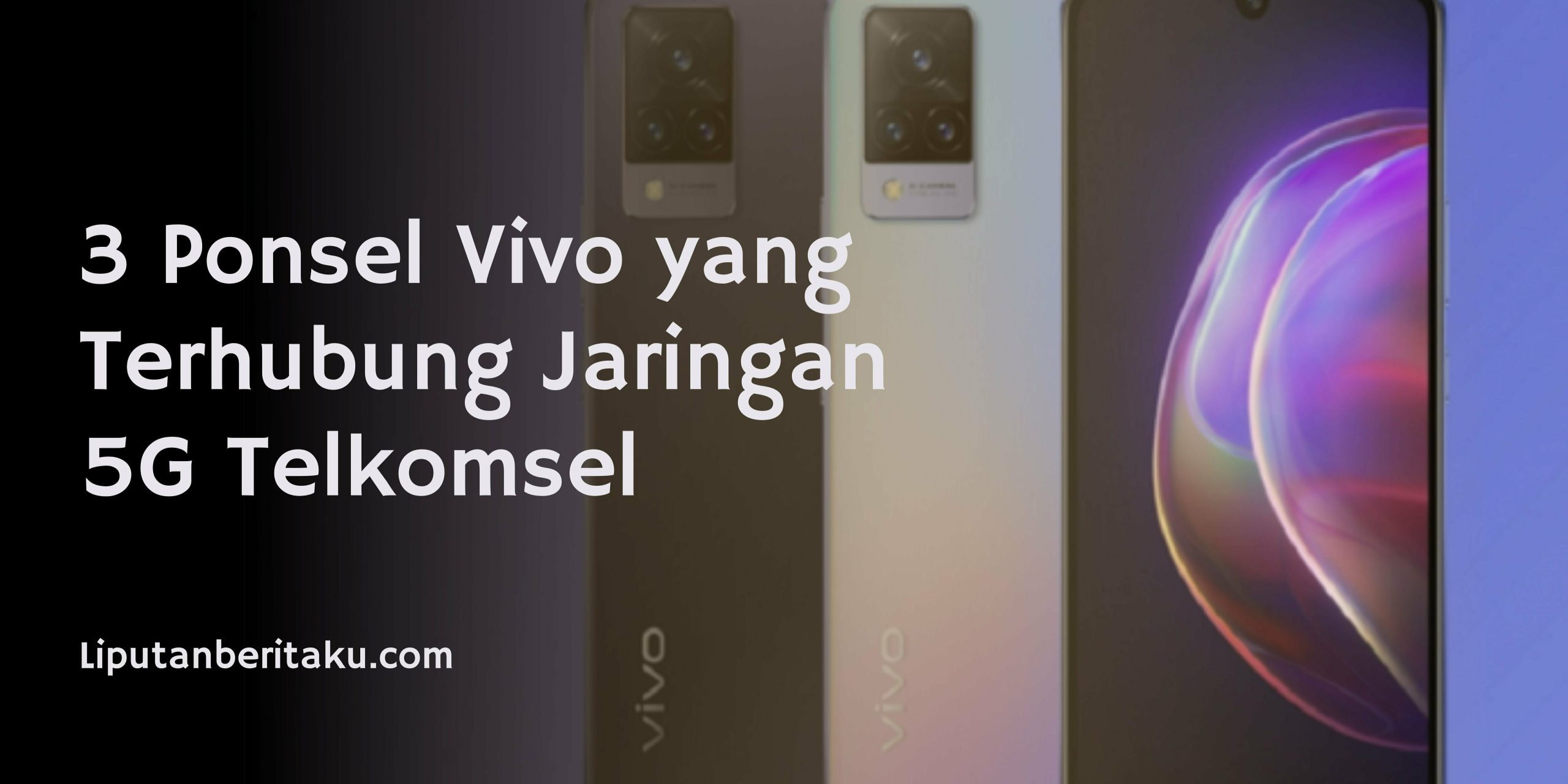 3 Ponsel Vivo yang Terhubung Jaringan 5G Telkomsel