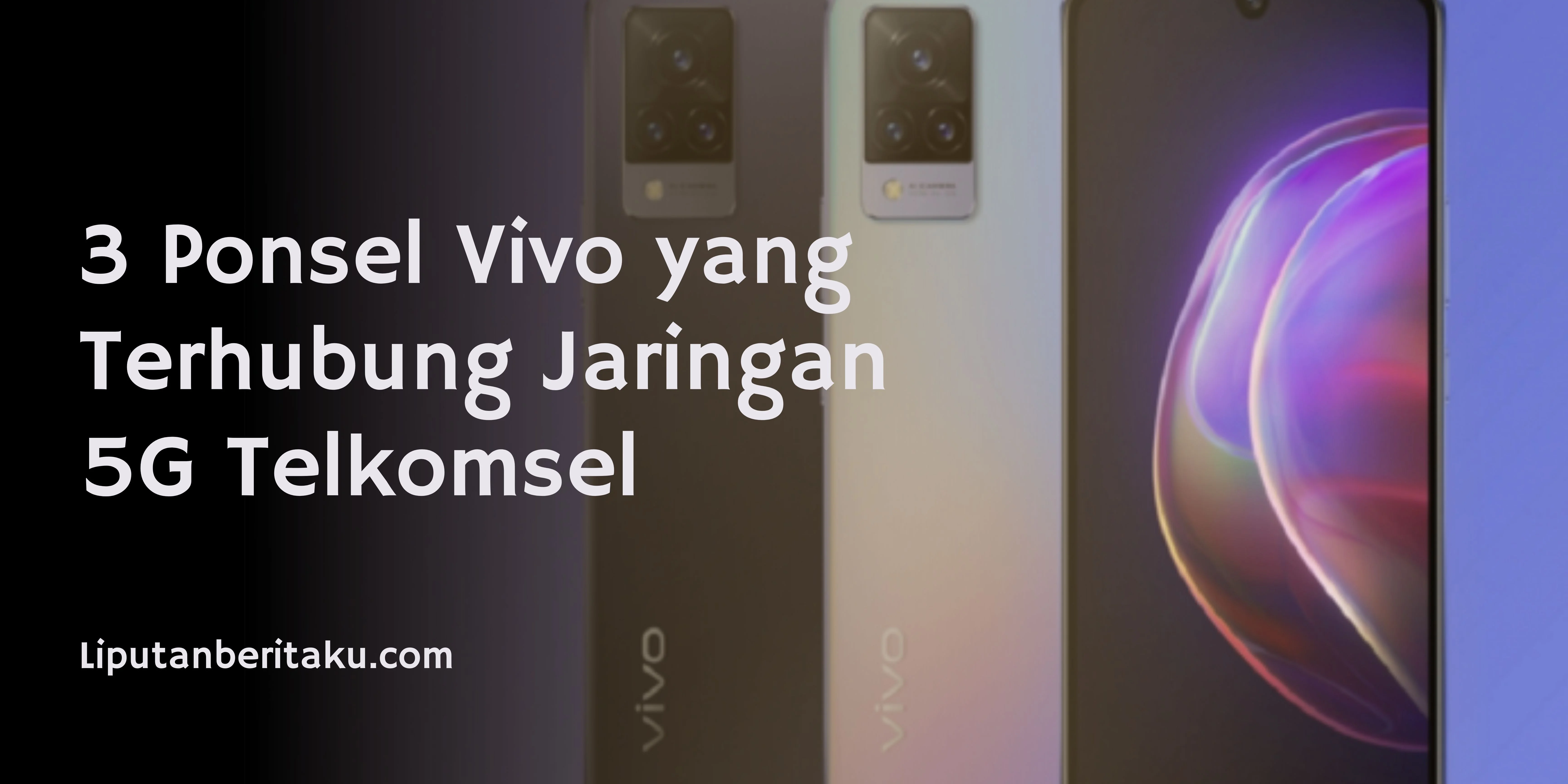 3 Ponsel Vivo yang Terhubung Jaringan 5G Telkomsel