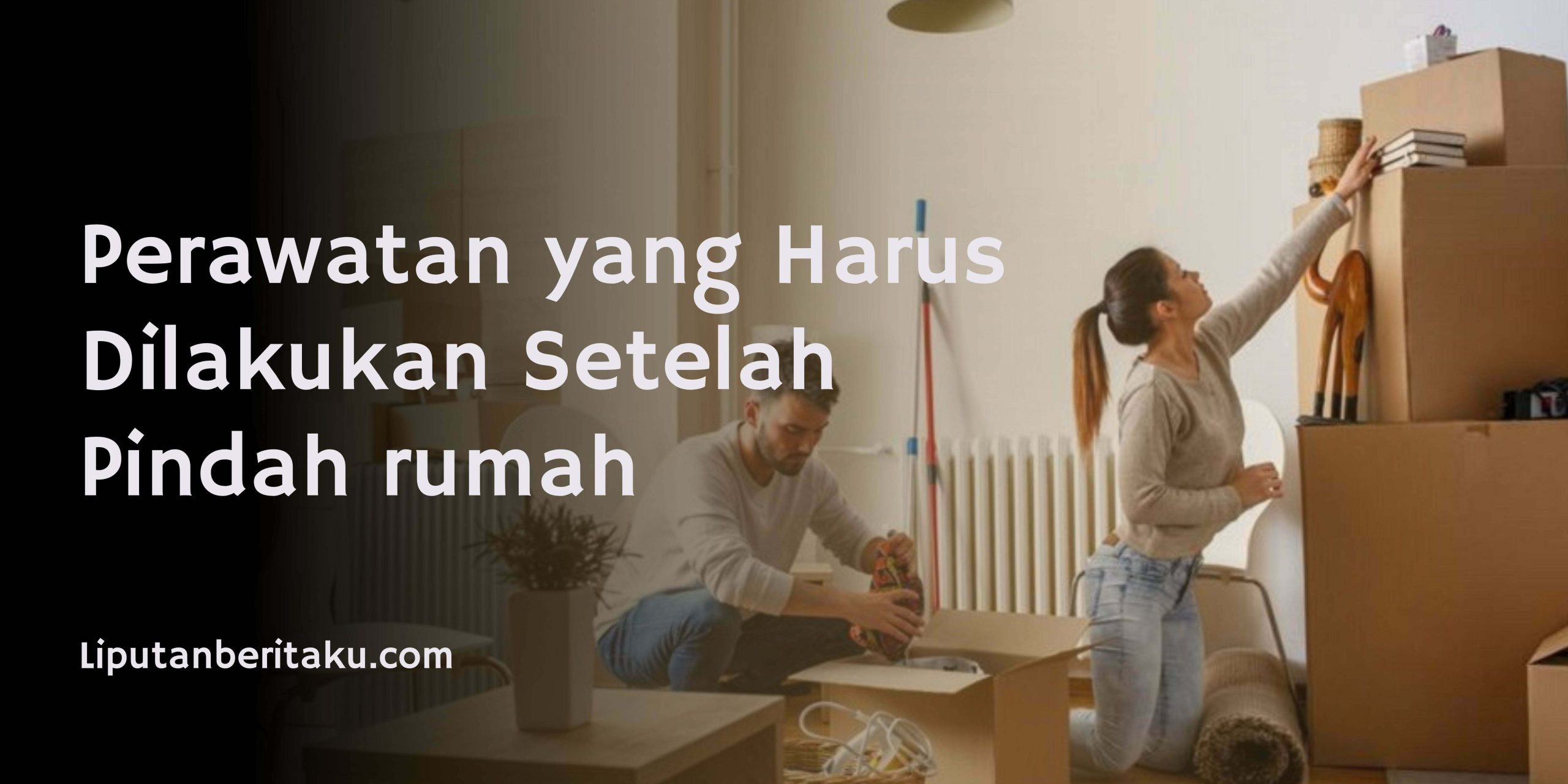 Perawatan yang Harus Dilakukan Setelah Pindah rumah