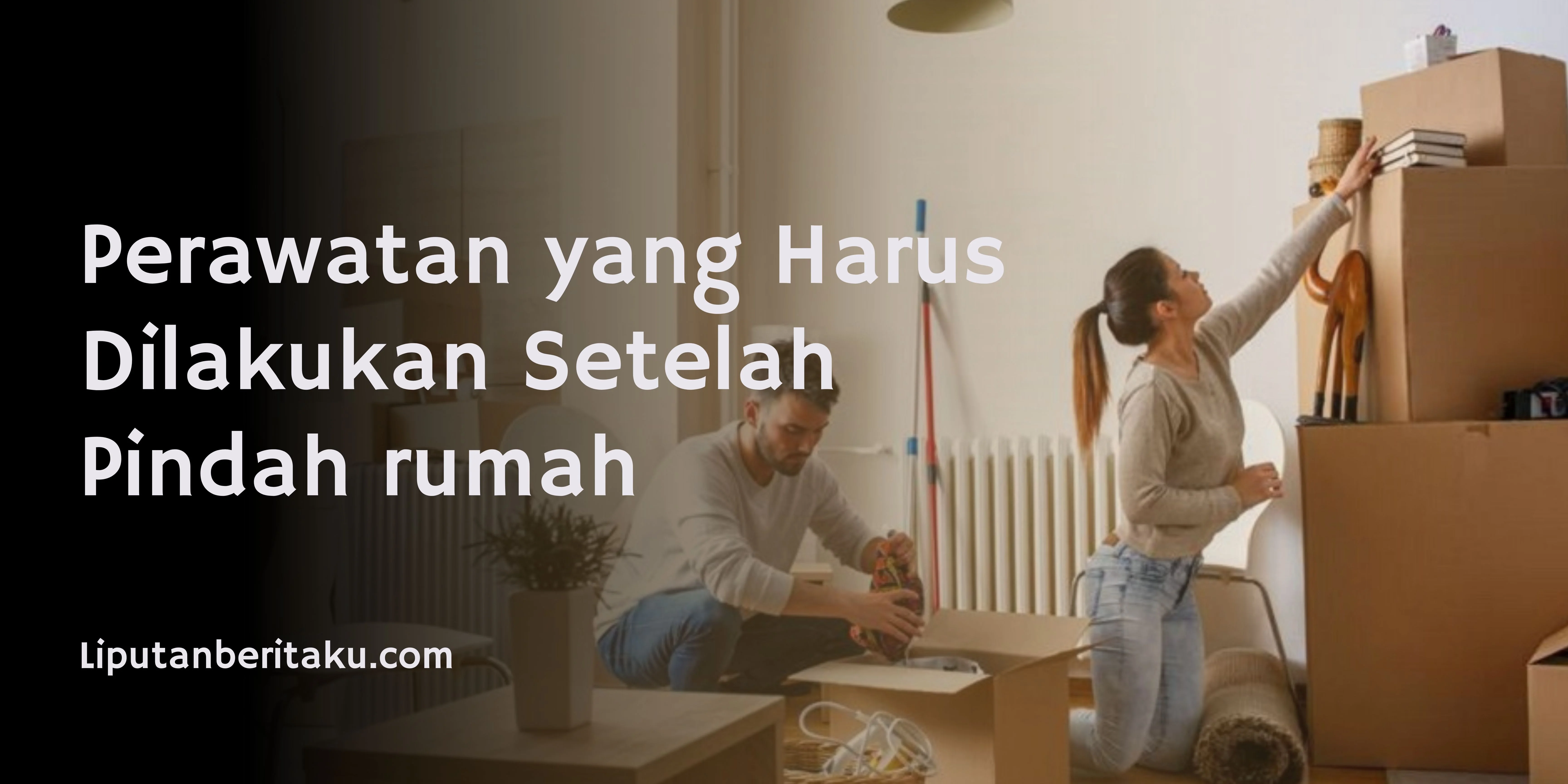 Perawatan yang Harus Dilakukan Setelah Pindah rumah