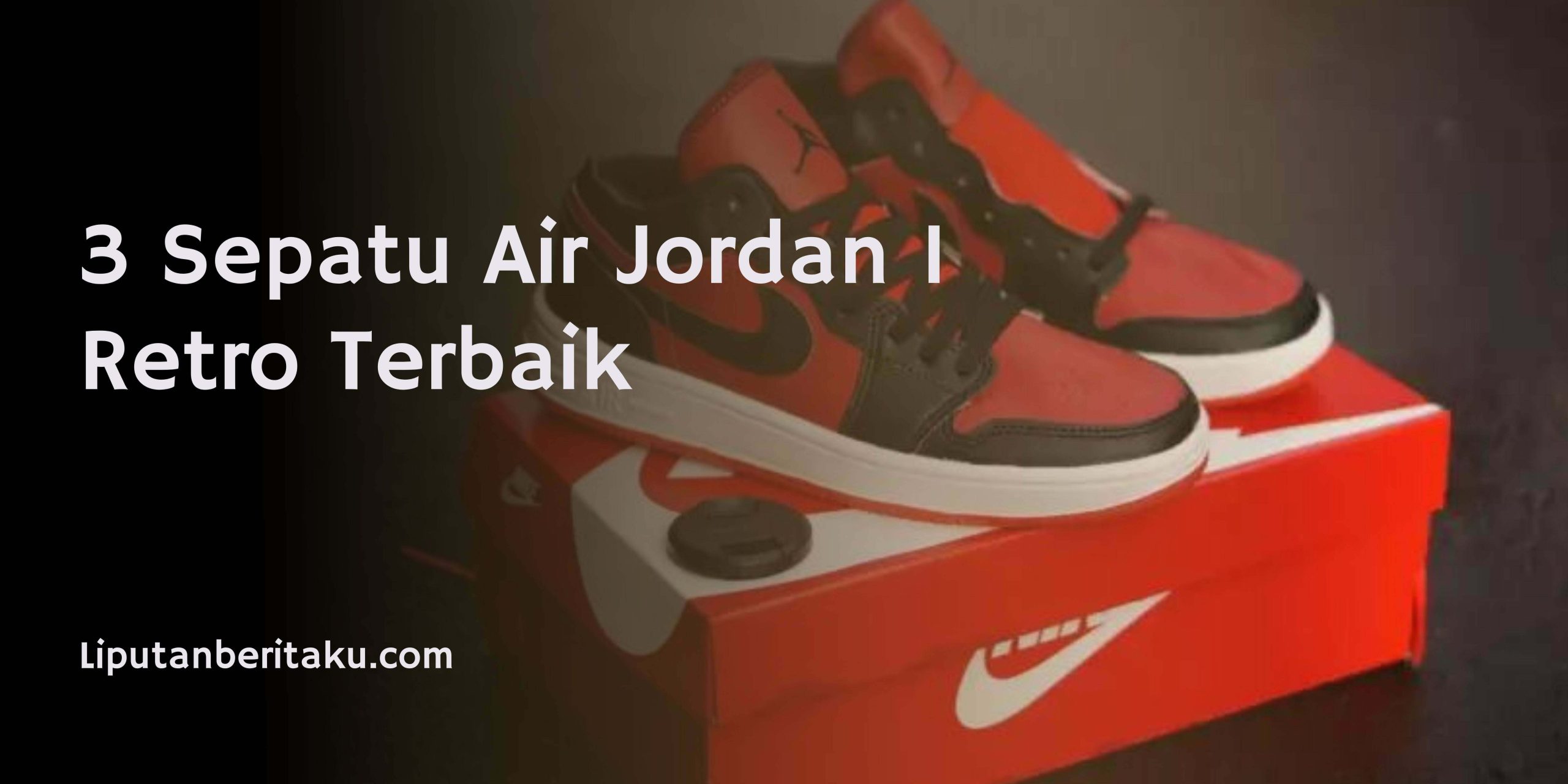 3 Sepatu Air Jordan 1 Retro Terbaik
