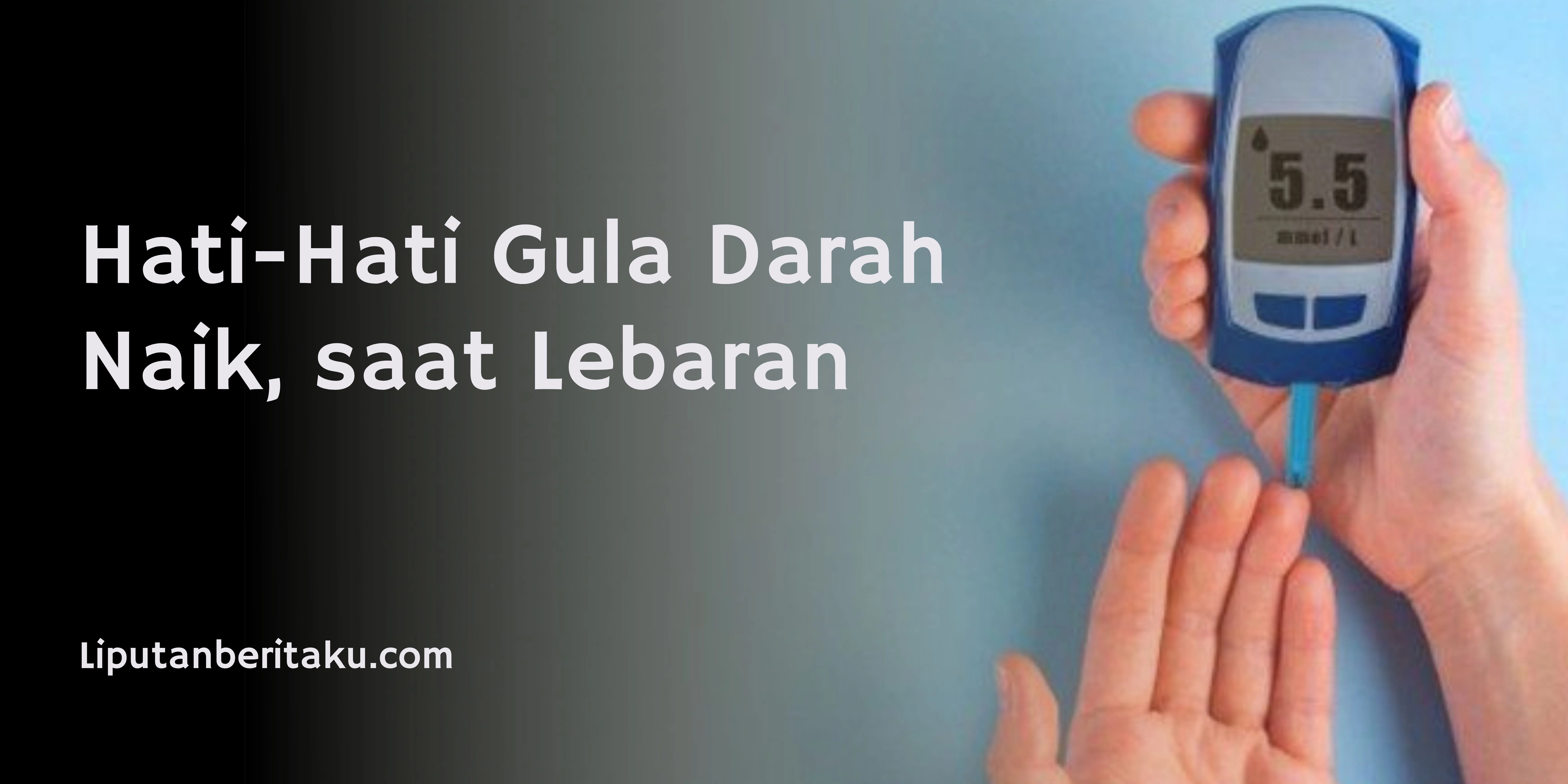 Hati-Hati Gula Darah Naik, saat Lebaran