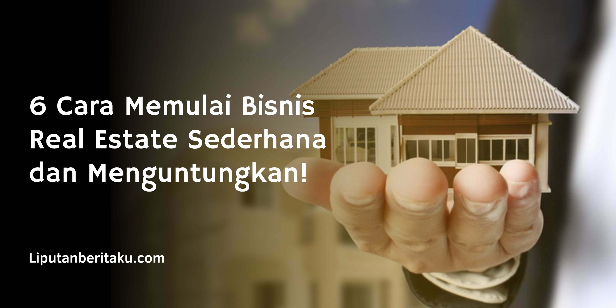 6 Cara Memulai Bisnis Real Estate Sederhana dan Menguntungkan!