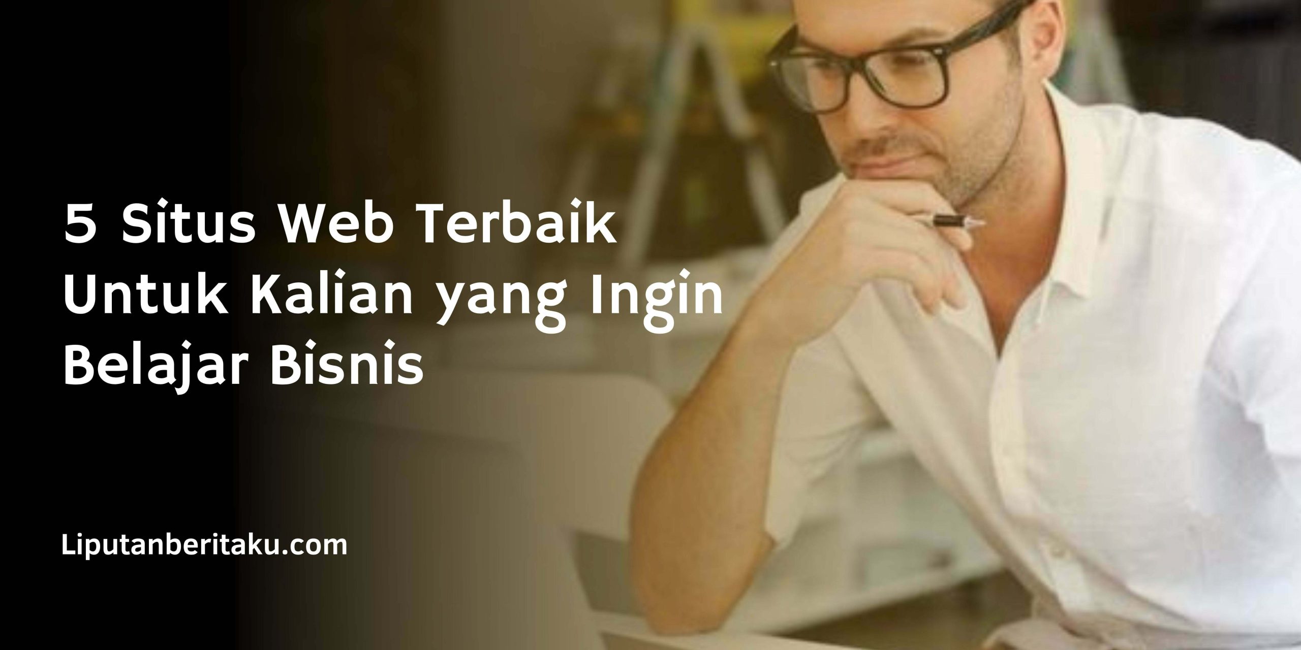 5 Situs Web Terbaik Untuk Kalian yang Ingin Belajar Bisnis