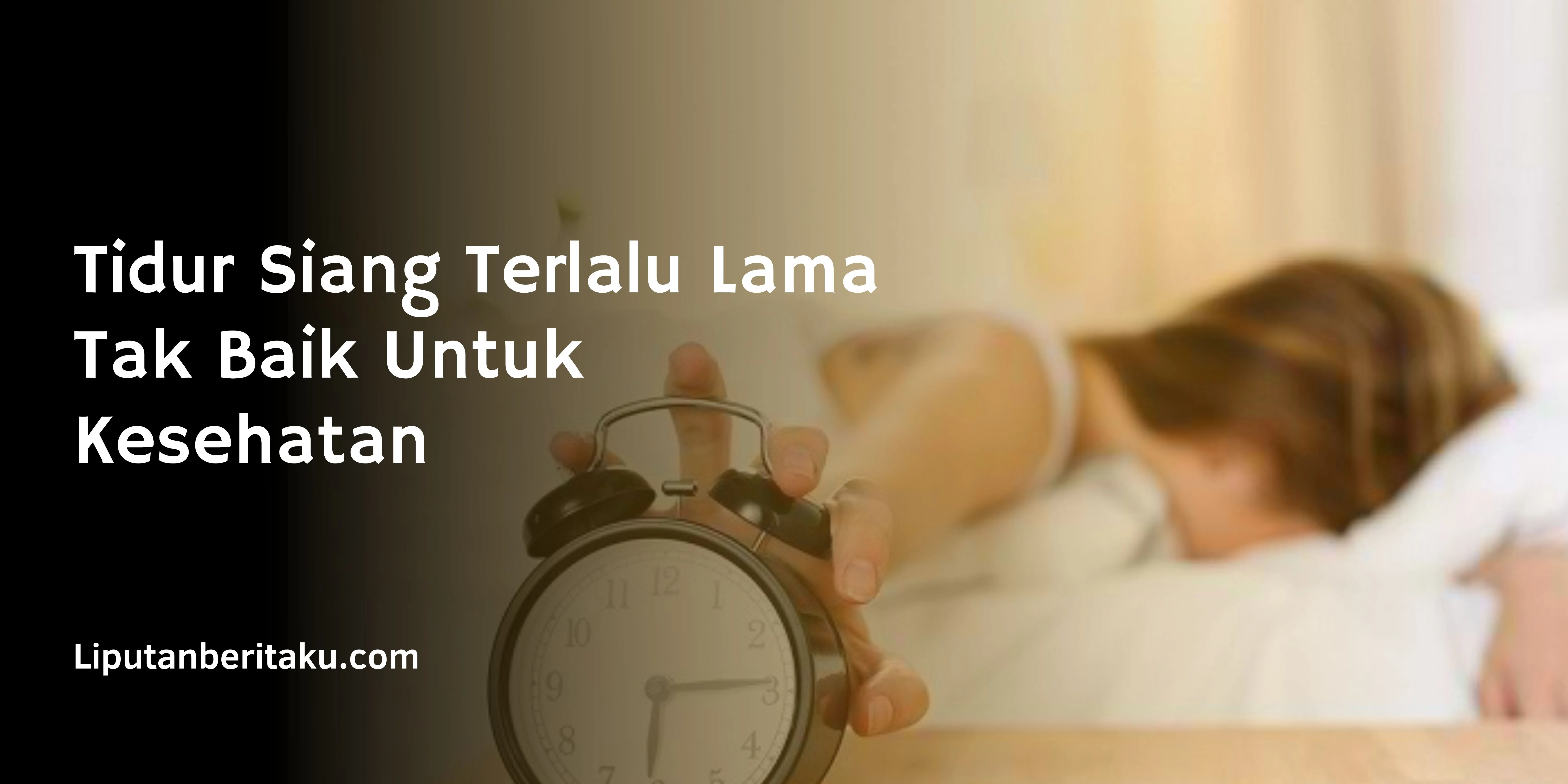 Tidur Siang Terlalu Lama Tak Baik Untuk Kesehatan
