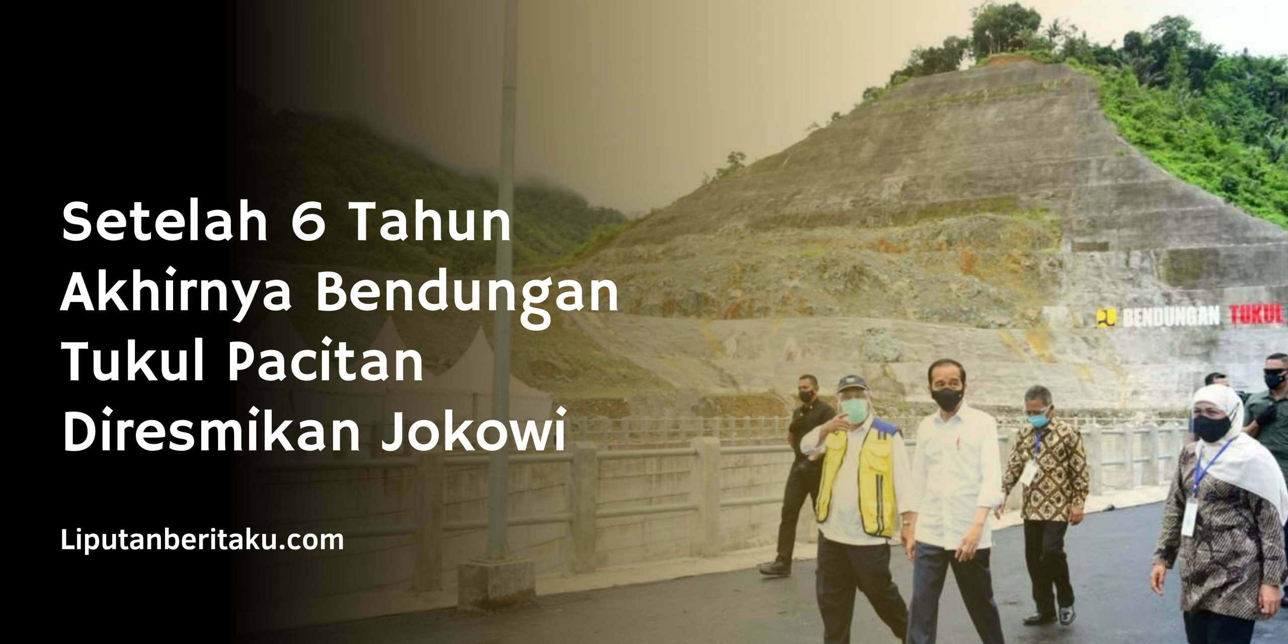 Setelah 6 Tahun Akhirnya Bendungan Tukul Pacitan Diresmikan Jokowi