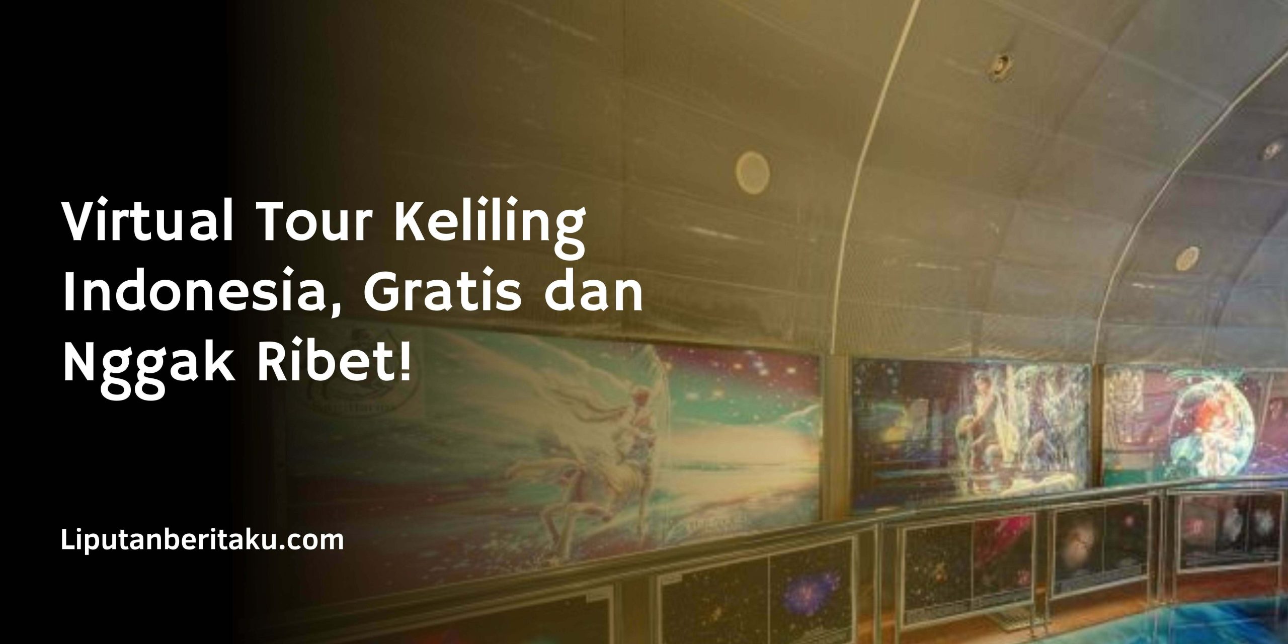 Virtual Tour Keliling Indonesia, Gratis dan Nggak Ribet!