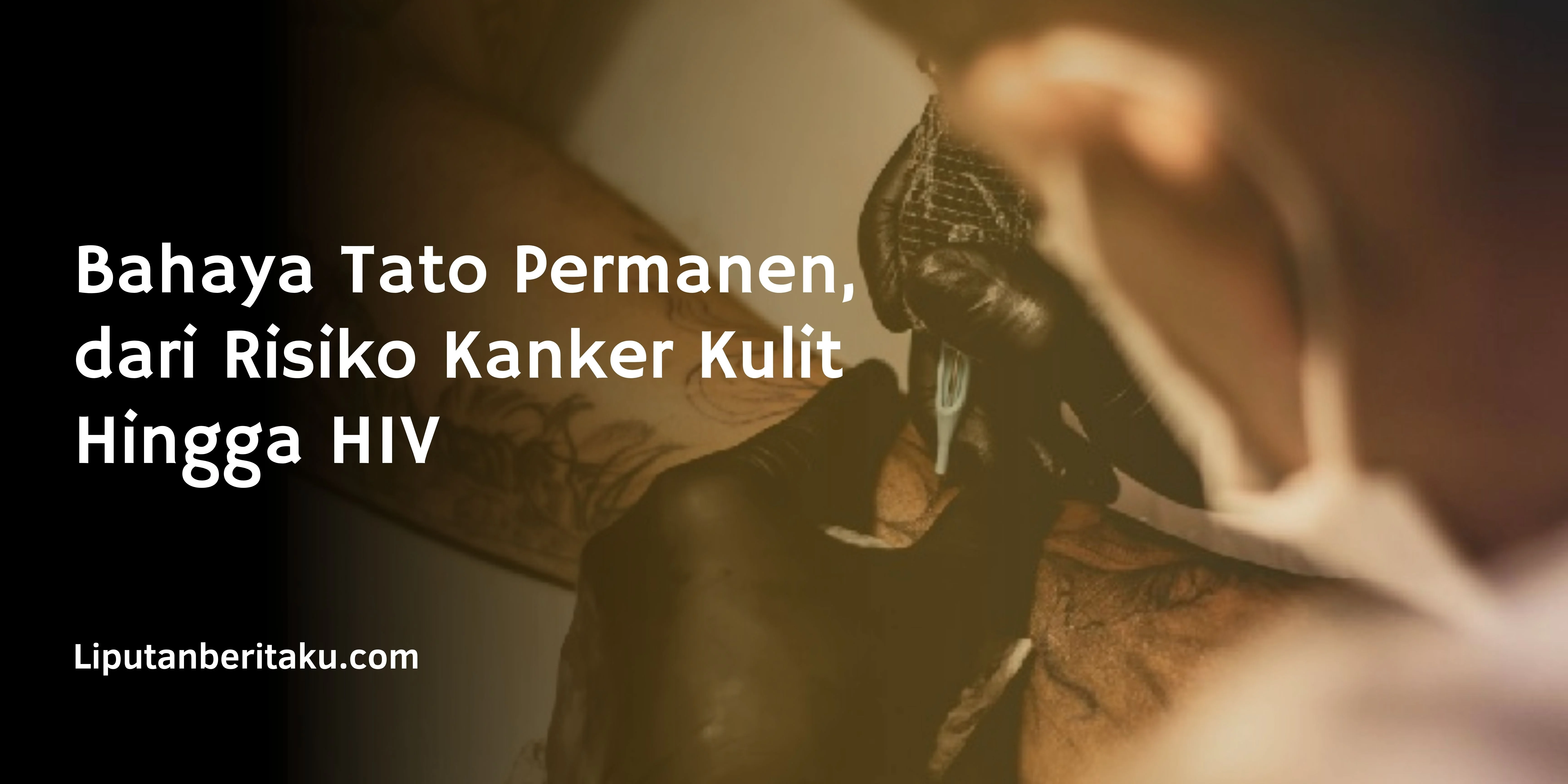 Bahaya Tato Permanen, dari Risiko Kanker Kulit Hingga HIV