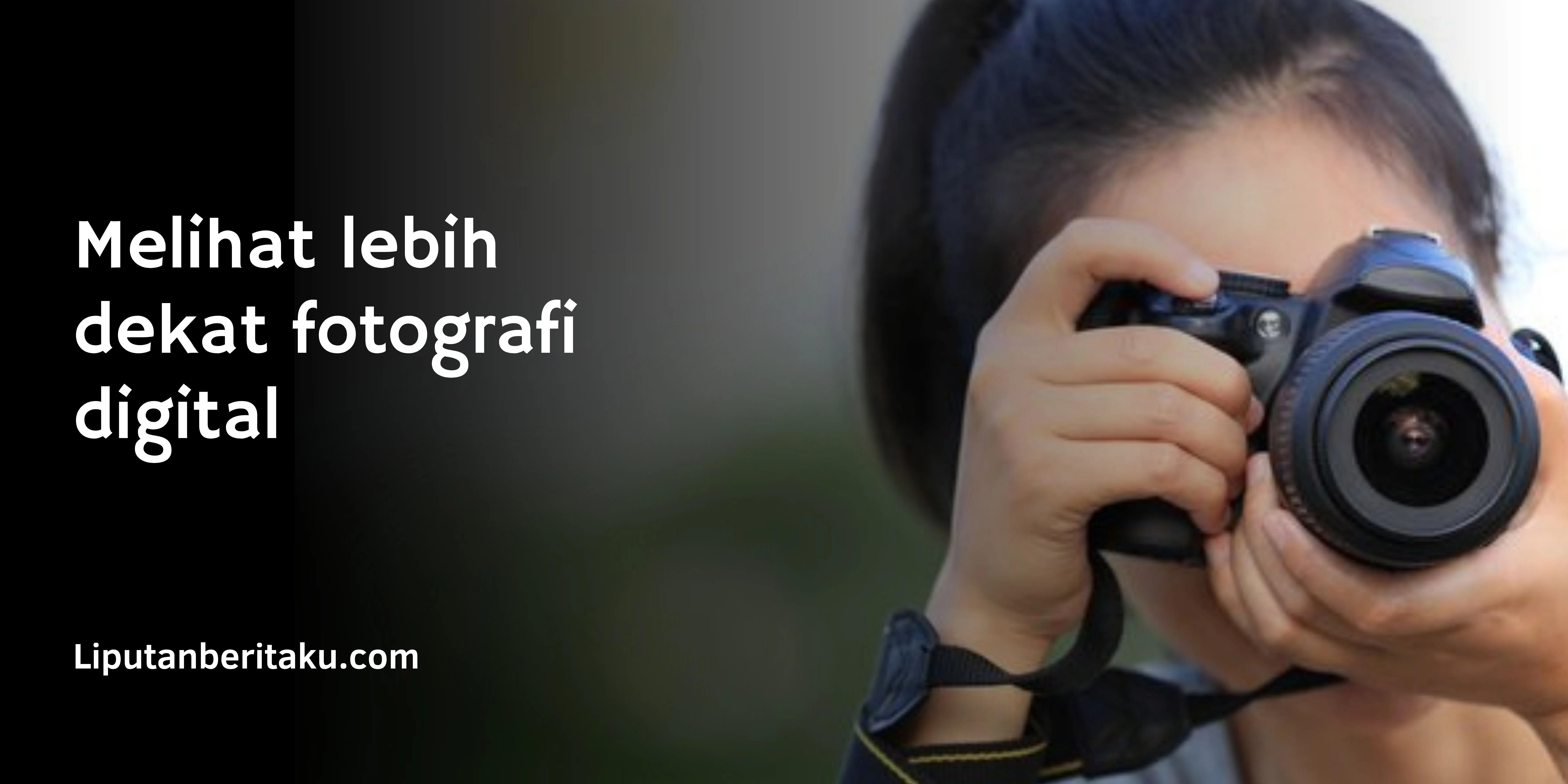 Melihat lebih dekat fotografi digital
