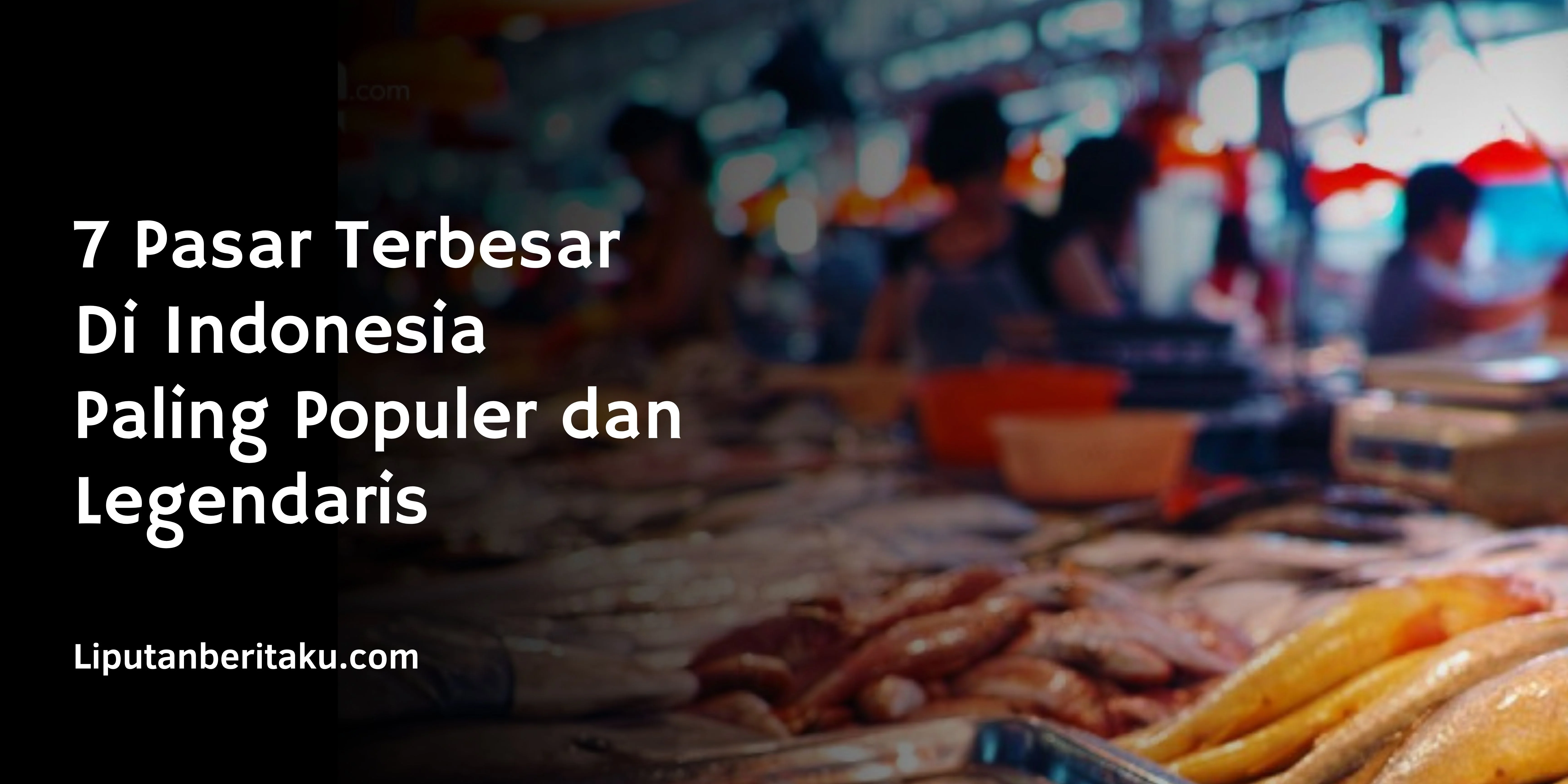 7 Pasar Terbesar Di Indonesia Paling Populer dan Legendaris