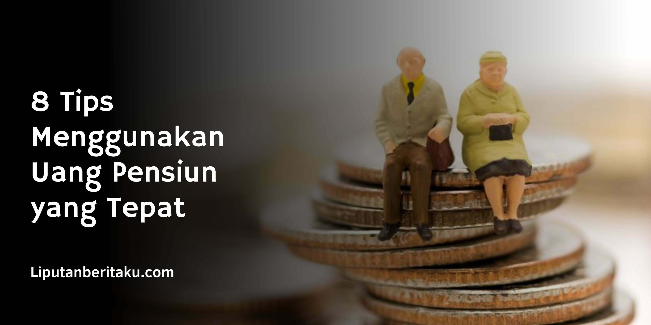 8 Tips Menggunakan Uang Pensiun yang Tepat