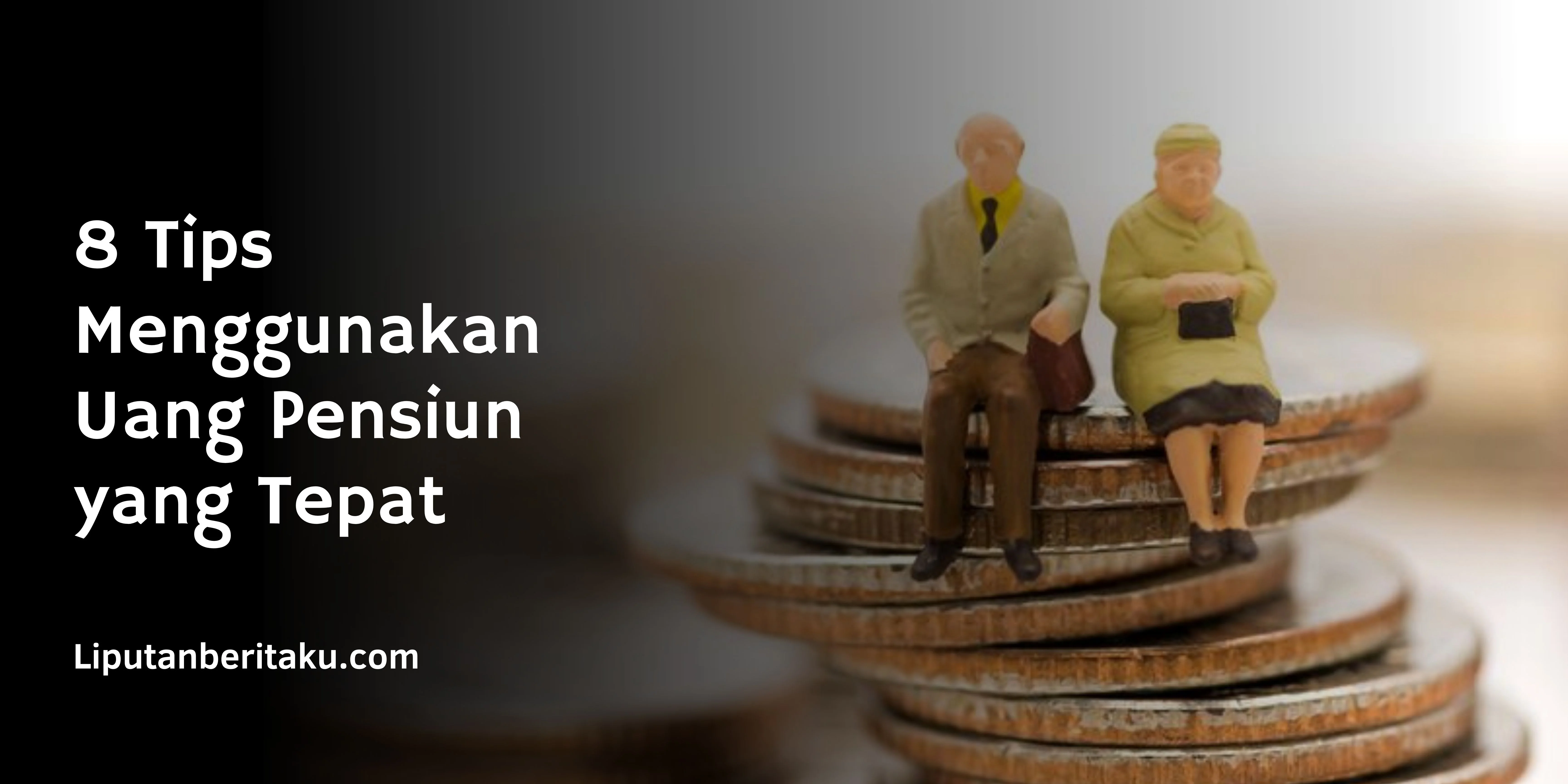 8 Tips Menggunakan Uang Pensiun yang Tepat