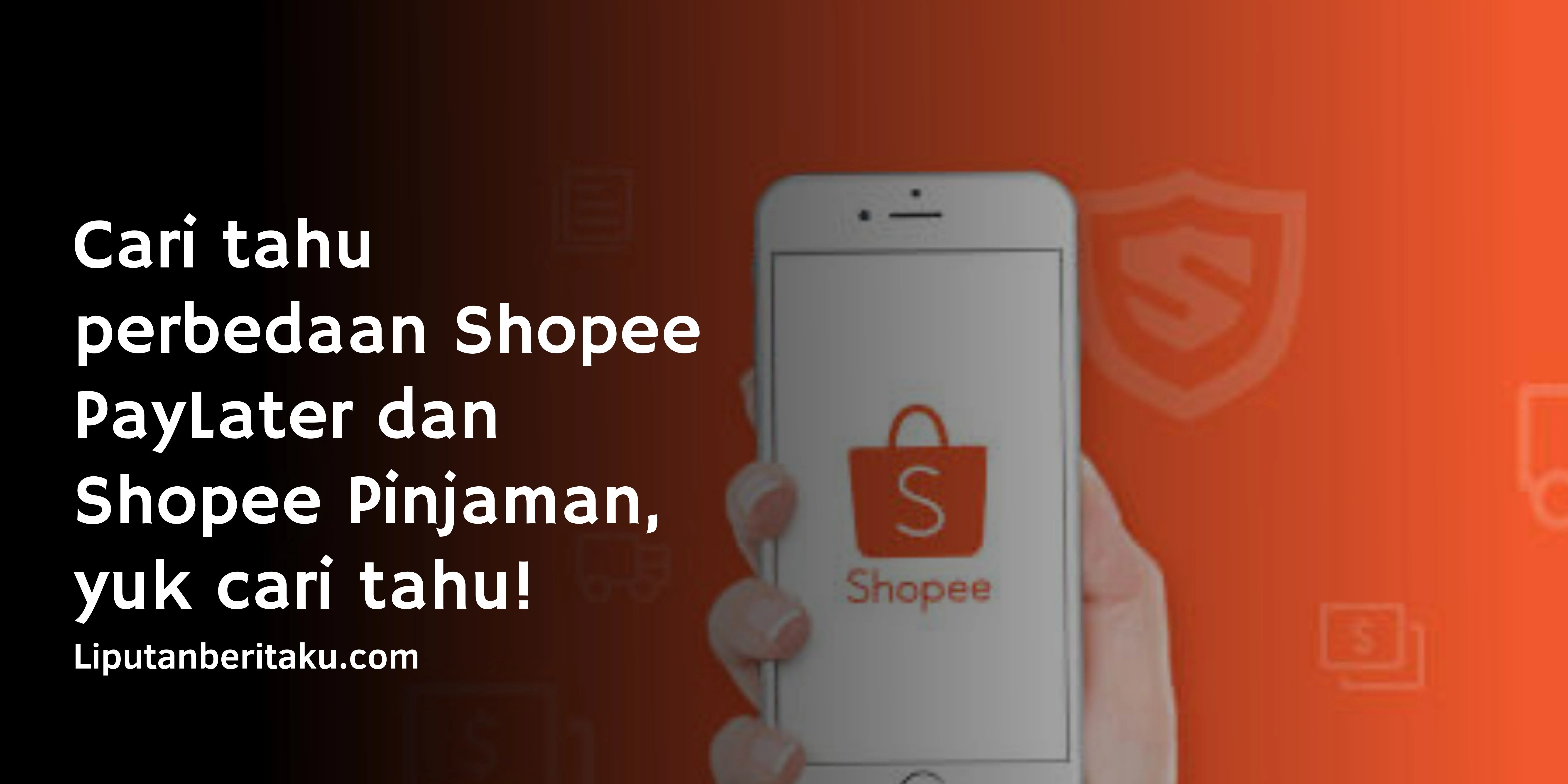 Cari tahu perbedaan Shopee PayLater dan Shopee Pinjam, yuk cari tahu!