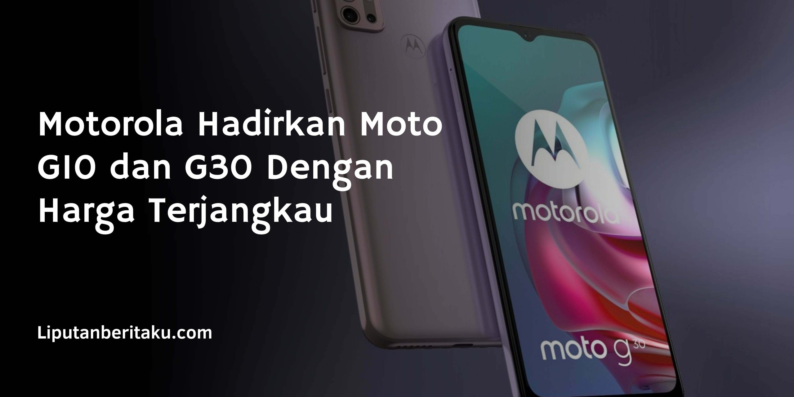 Motorola Hadirkan Moto G10 dan G30 Dengan Harga Terjangkau