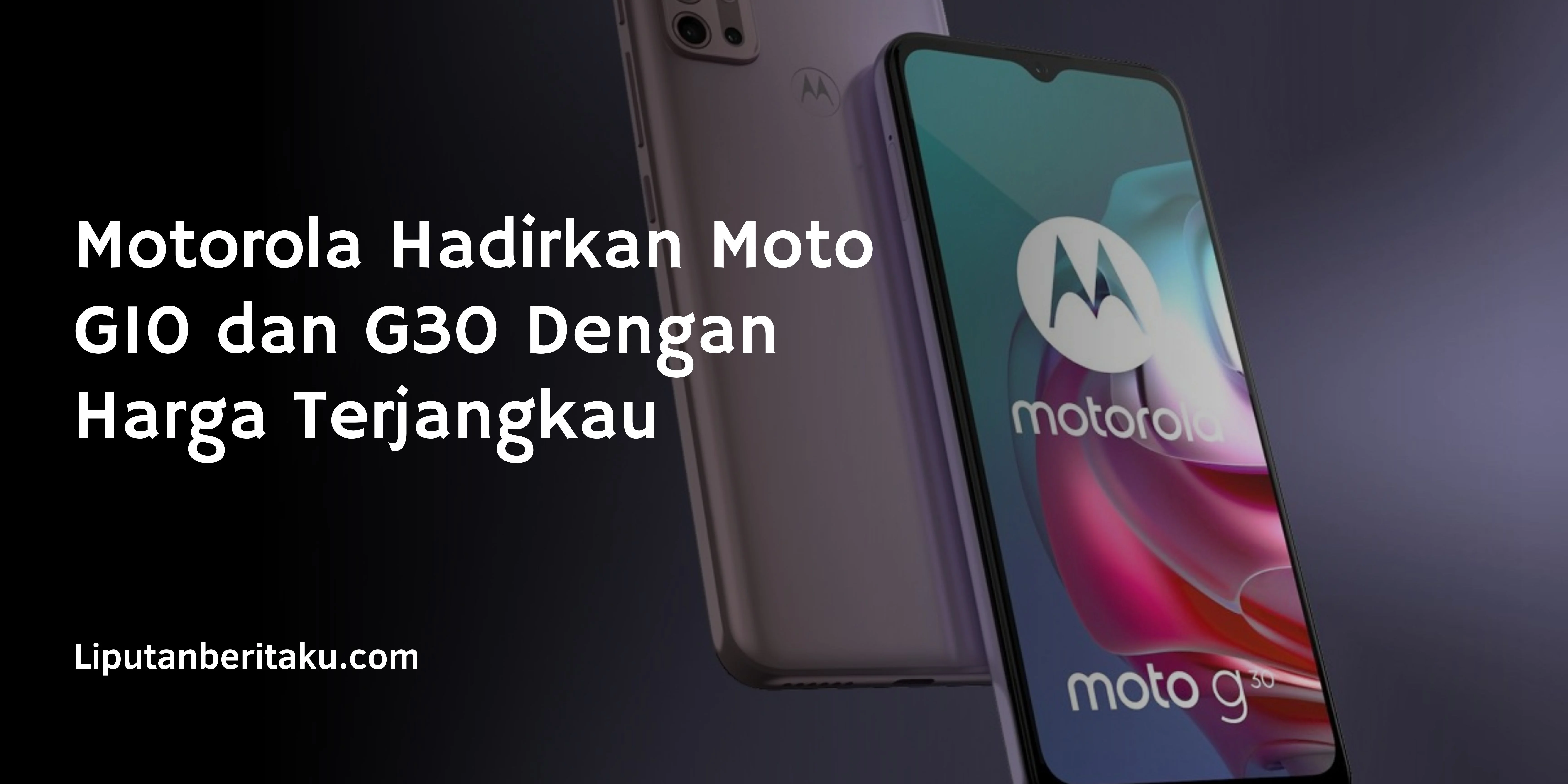 Motorola Hadirkan Moto G10 dan G30 Dengan Harga Terjangkau