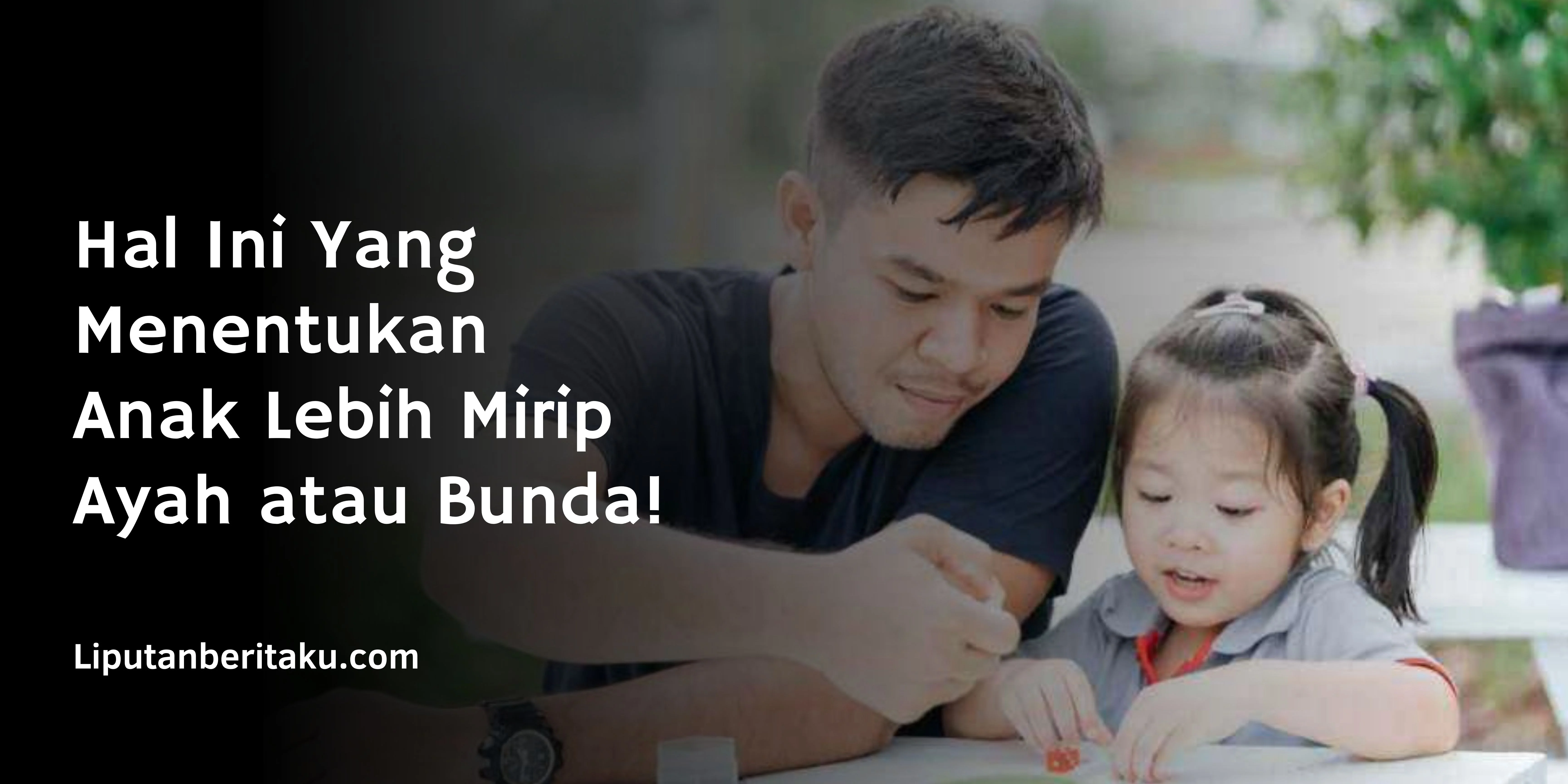 Hal Ini Yang Menentukan Anak Lebih Mirip Ayah atau Bunda!