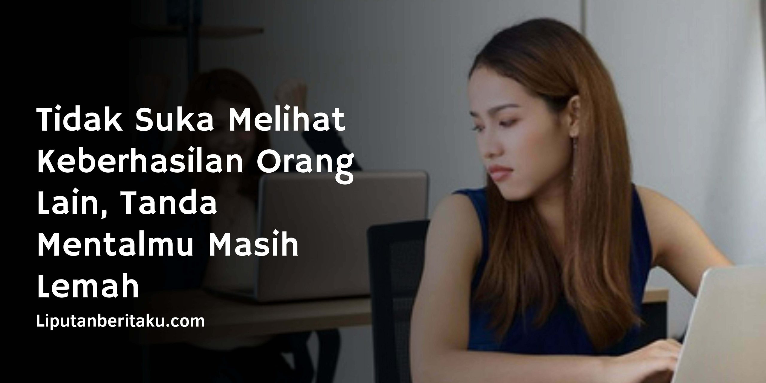 Tidak Suka Melihat Keberhasilan Orang Lain, Tanda Mentalmu Masih Lemah