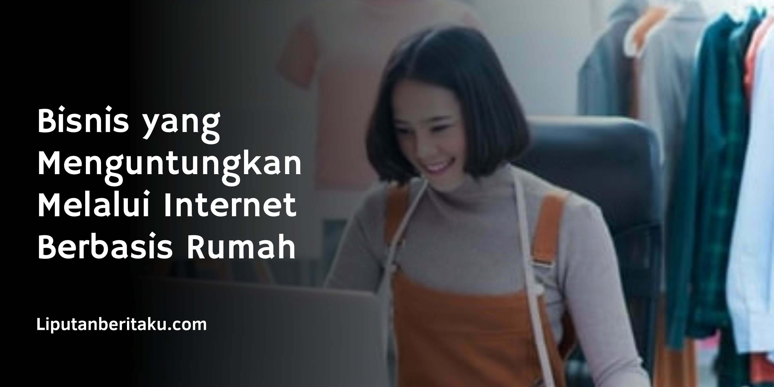Bisnis yang Menguntungkan Melalui Internet Berbasis Rumah