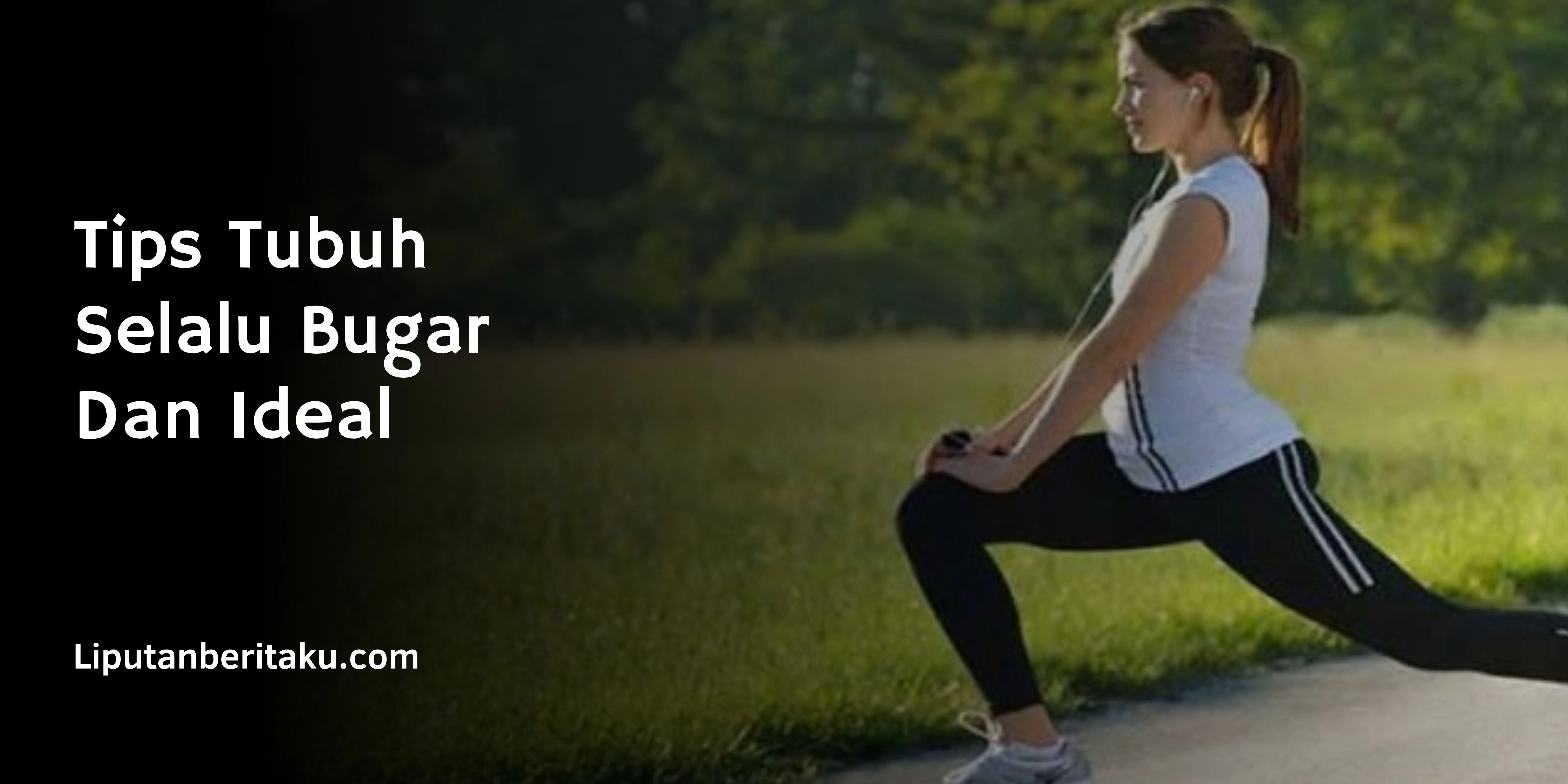 Tips Tubuh Selalu Bugar Dan Ideal