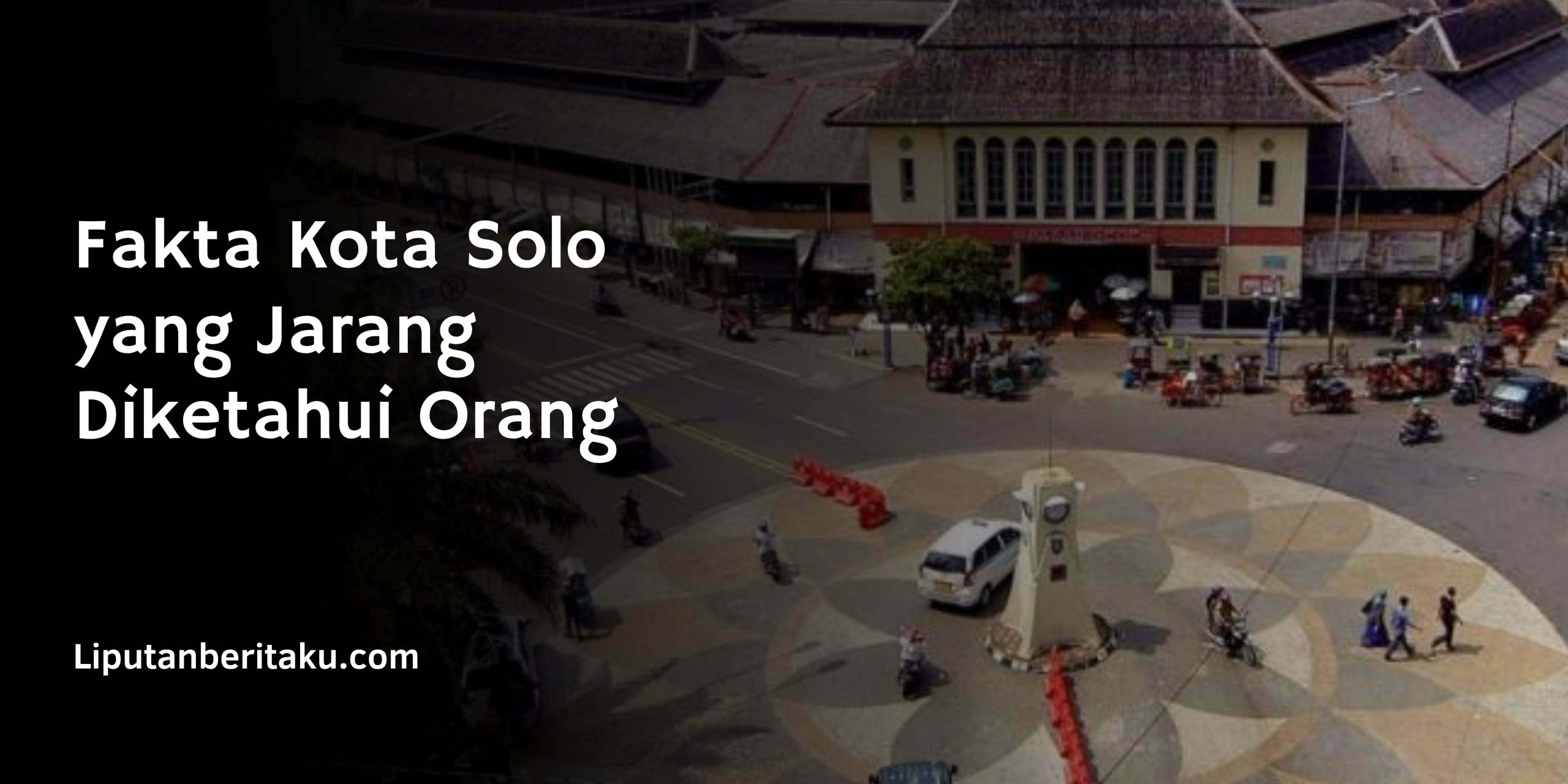 Fakta Kota Solo yang Jarang Diketahui Orang
