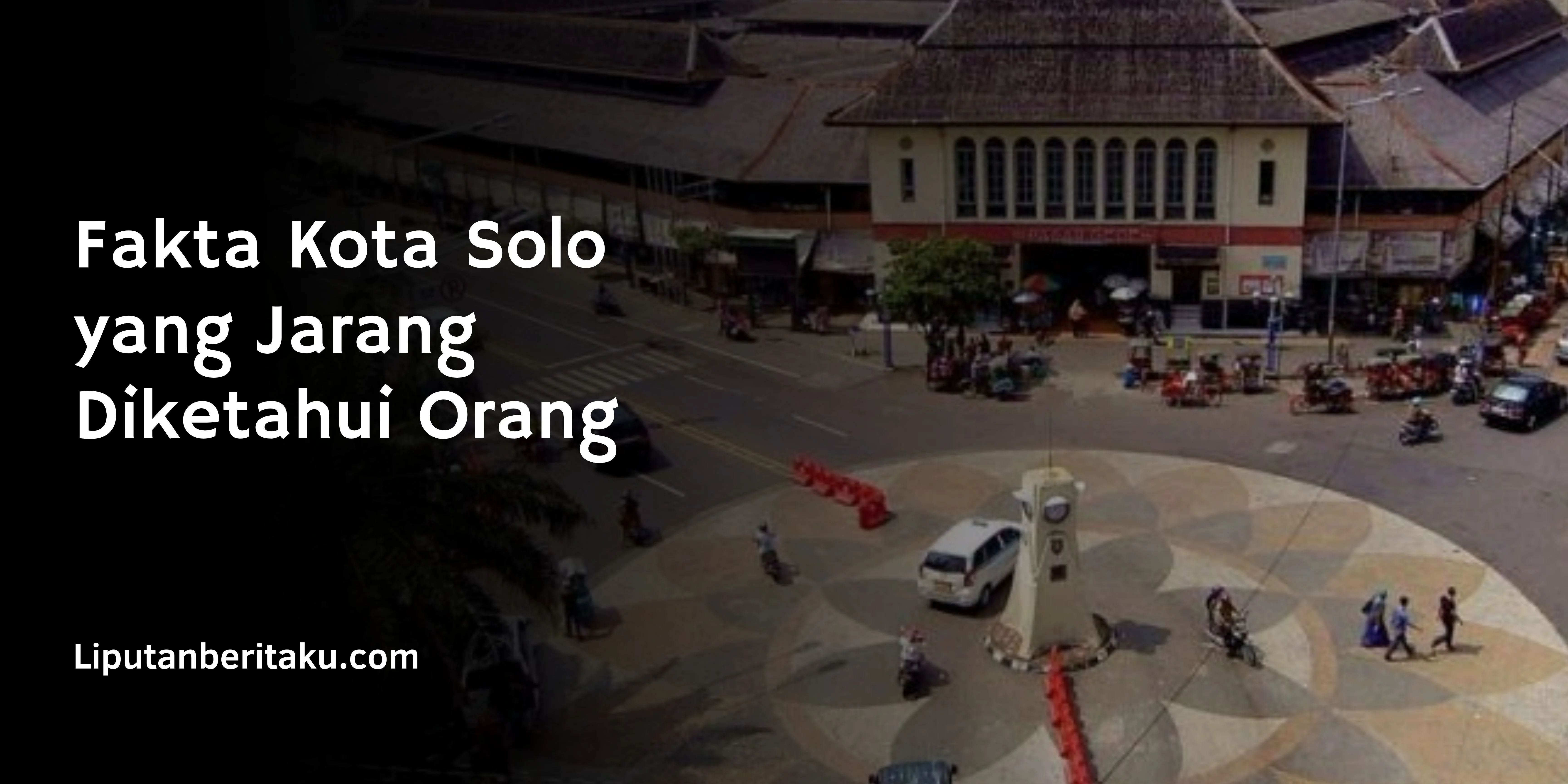 Fakta Kota Solo yang Jarang Diketahui Orang