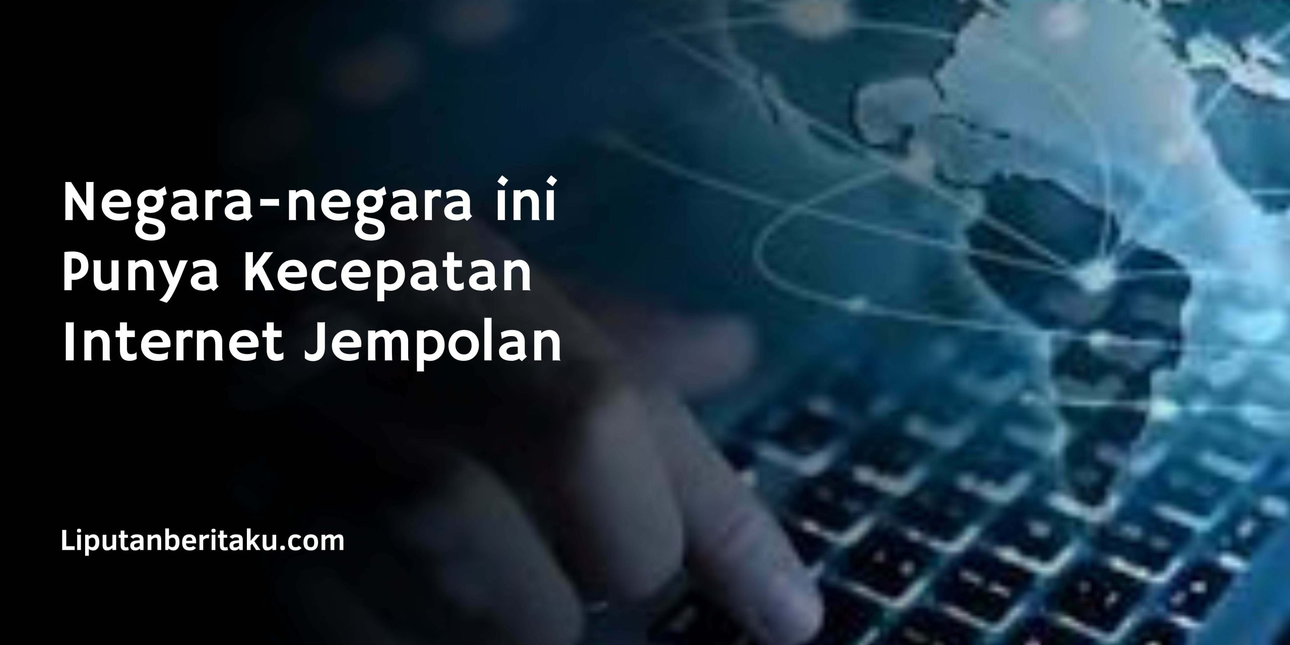 Negara-negara ini Punya Kecepatan Internet Jempolan