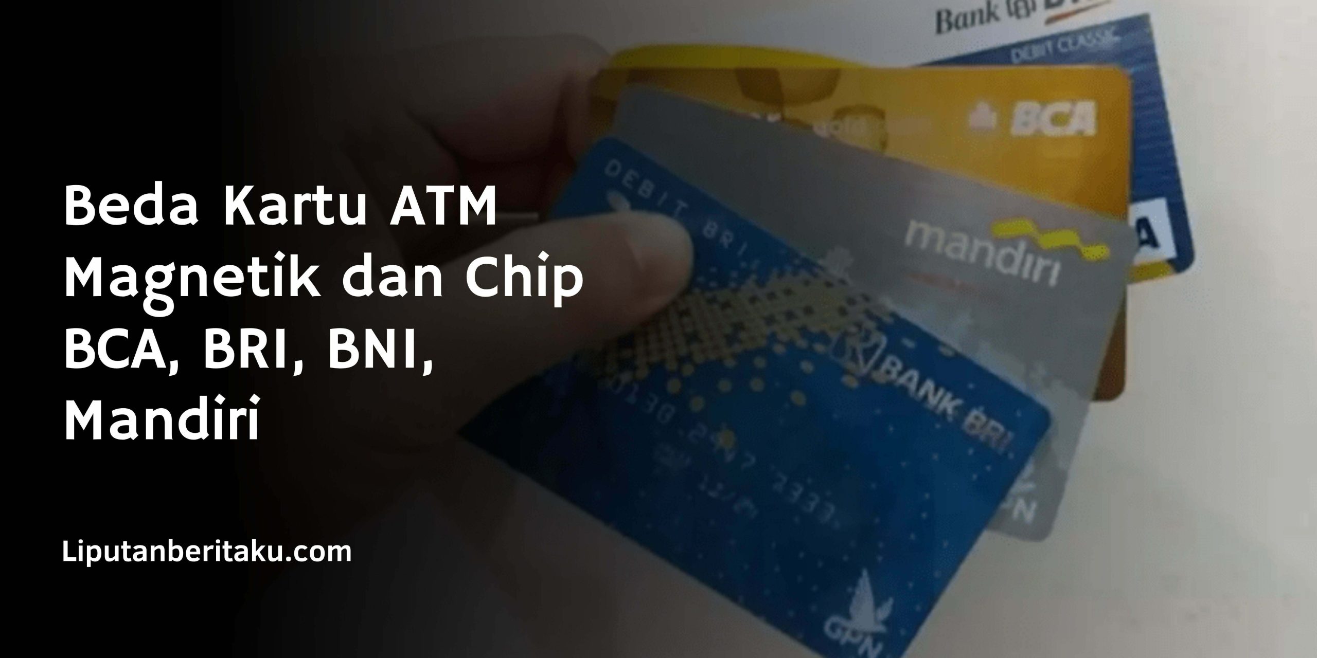 Beda Kartu ATM Magnetik dan Chip BCA, BRI, BNI, Mandiri