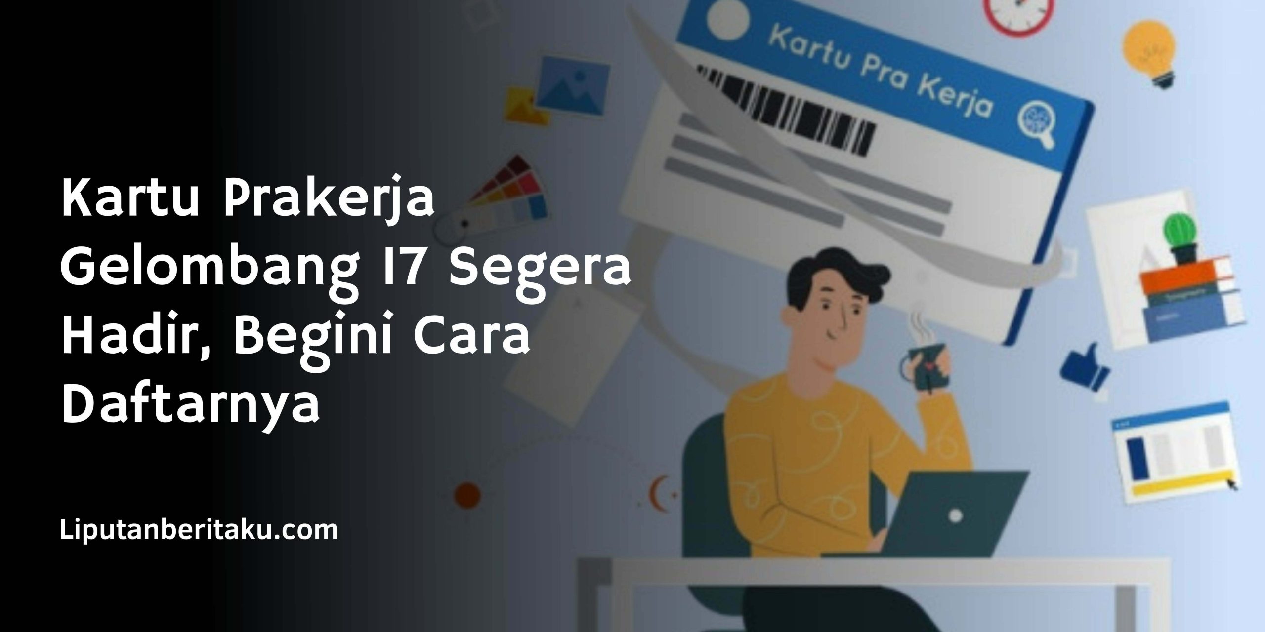 Kartu Prakerja Gelombang 17 Segera Hadir, Begini Cara Daftarnya Kartu Prakerja Gelombang 17 Segera Hadir, Begini Cara Daftarnya