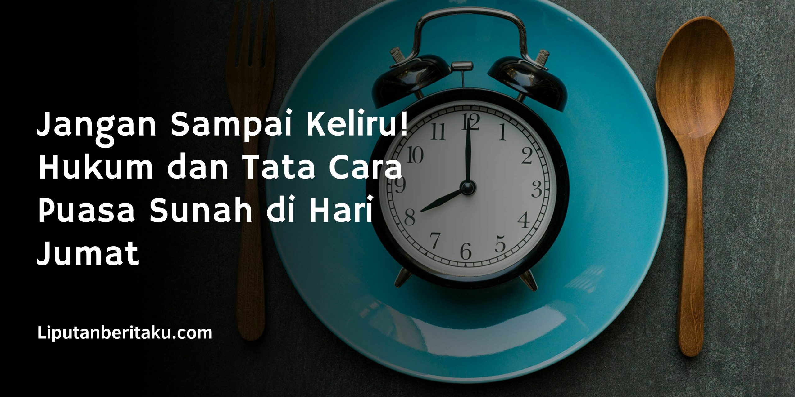 Jangan Sampai Keliru! Hukum dan Tata Cara Puasa Sunah di Hari Jumat Jangan Sampai Keliru! Hukum dan Tata Cara Puasa Sunah di Hari Jumat