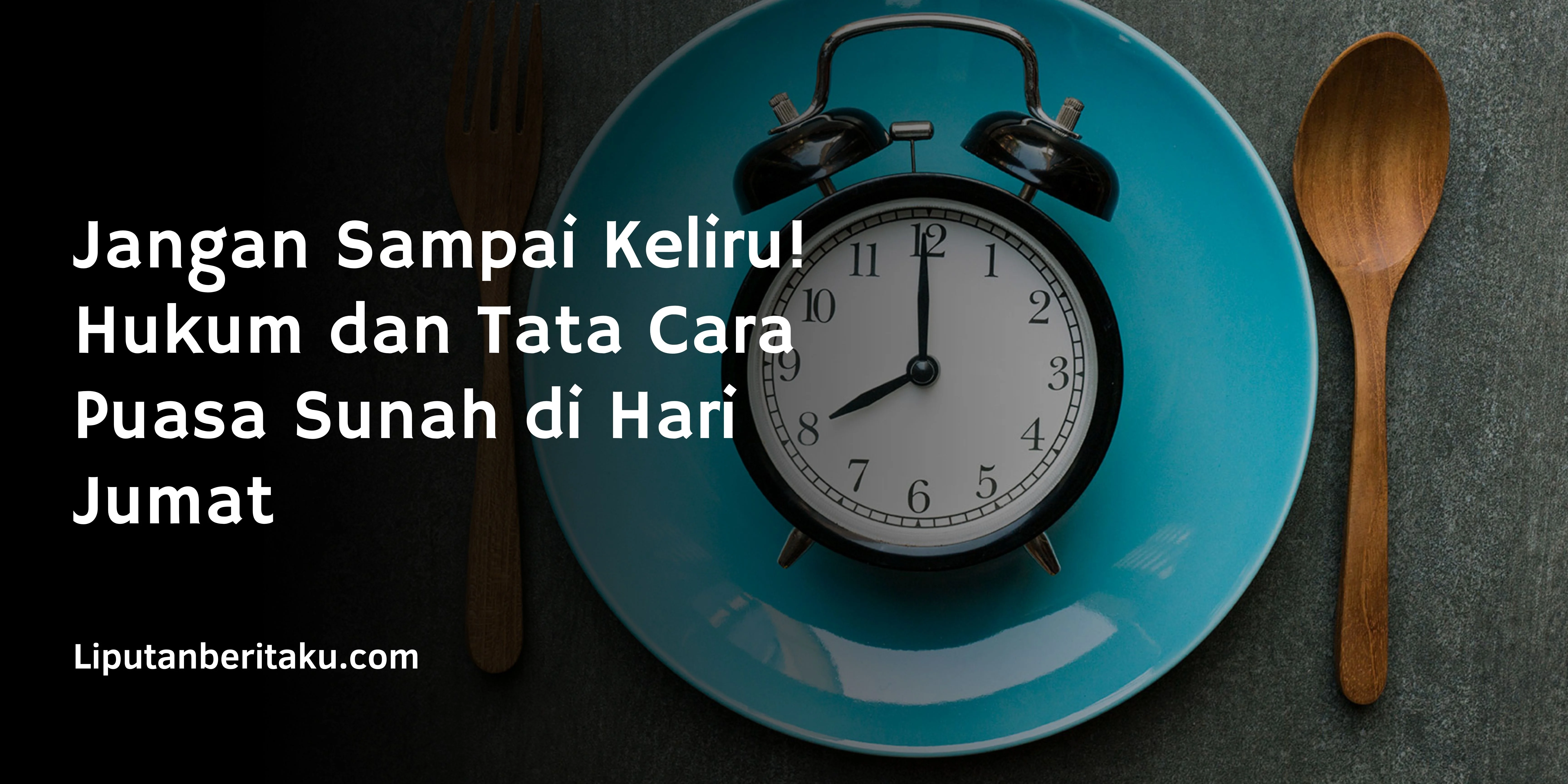 Jangan Sampai Keliru! Hukum dan Tata Cara Puasa Sunah di Hari Jumat