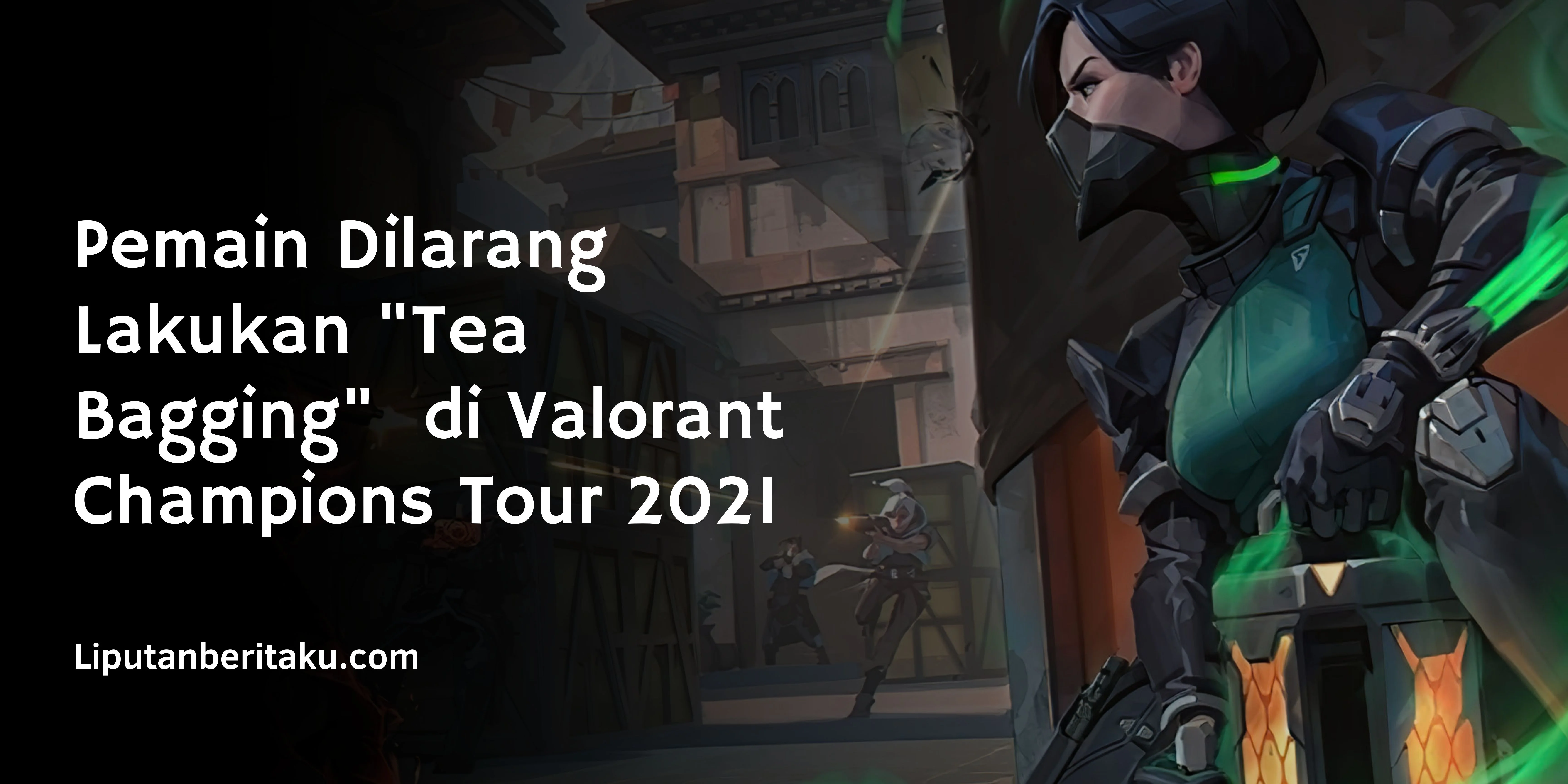 Pemain Dilarang Lakukan “Tea Bagging”  di Valorant Champions Tour 2021