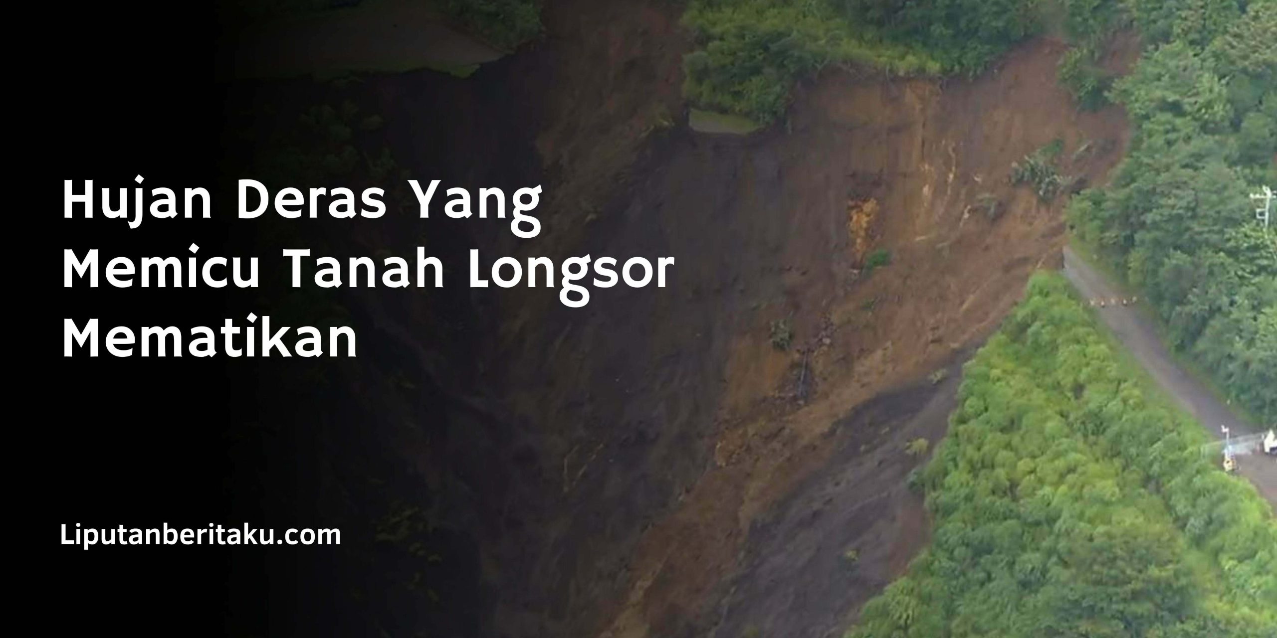 Hujan Deras Yang Memicu Tanah Longsor Mematikan
