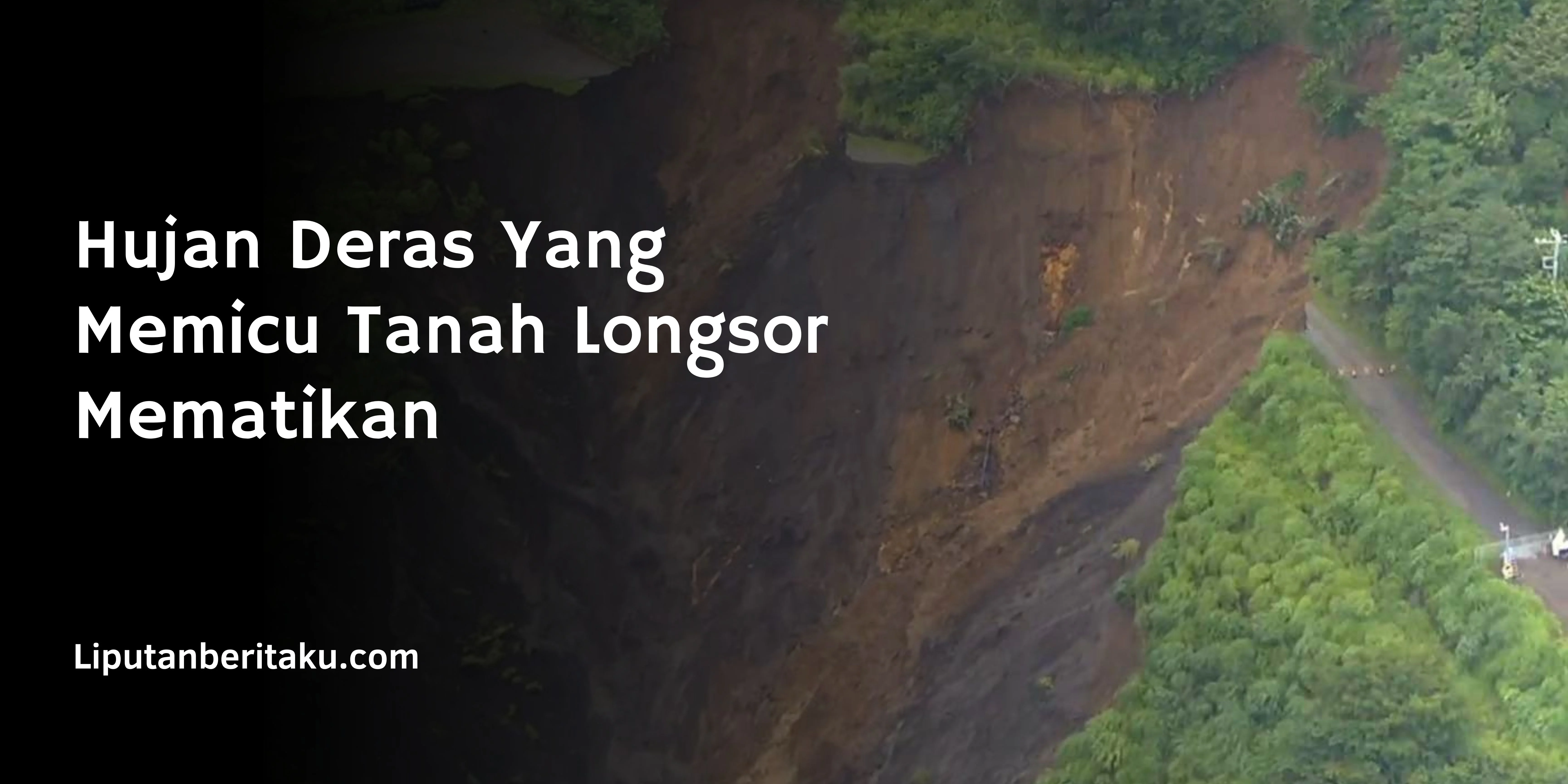 Hujan Deras Yang Memicu Tanah Longsor Mematikan