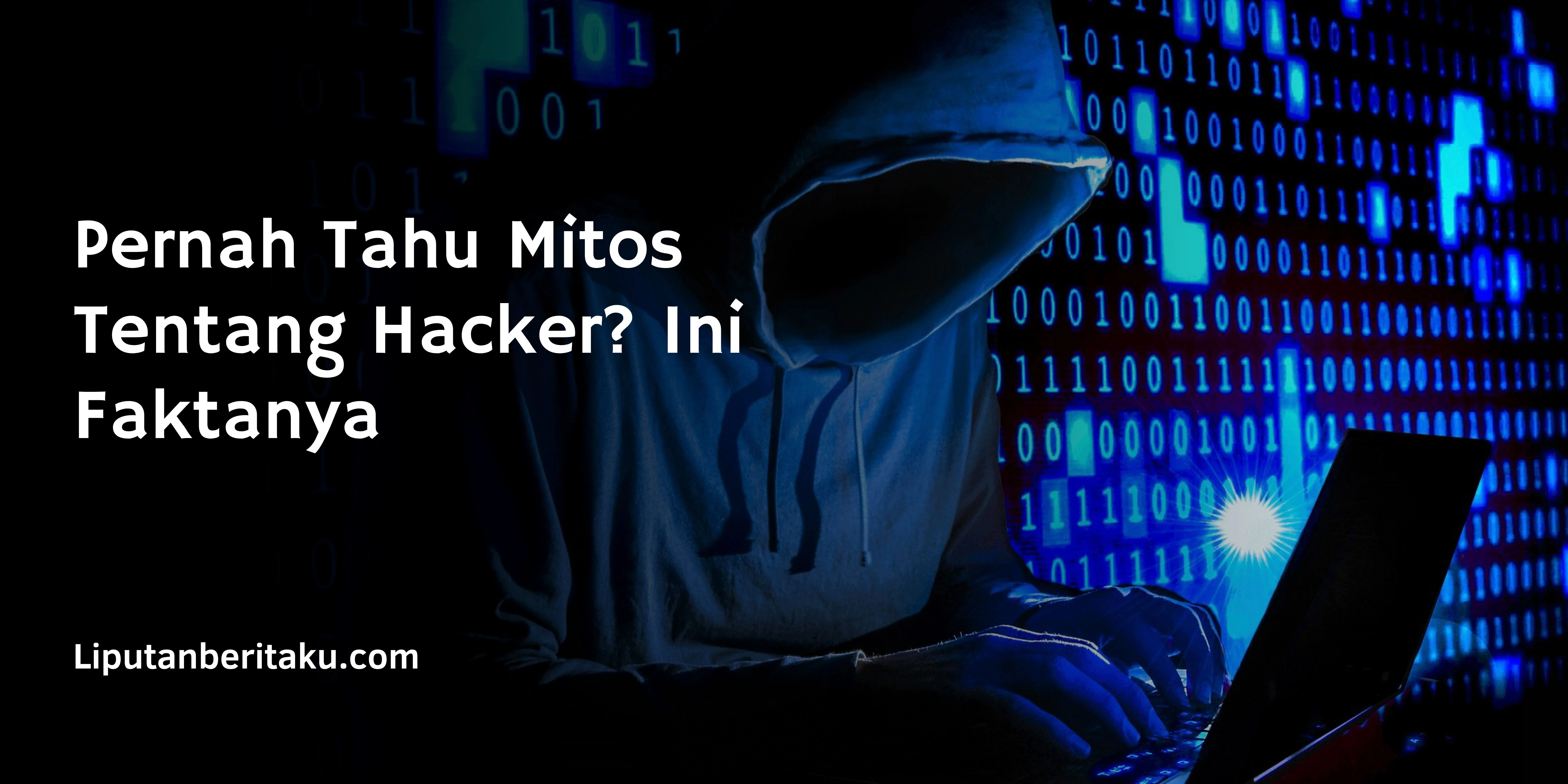 Pernah Tahu Mitos Tentang Hacker? Ini Faktanya