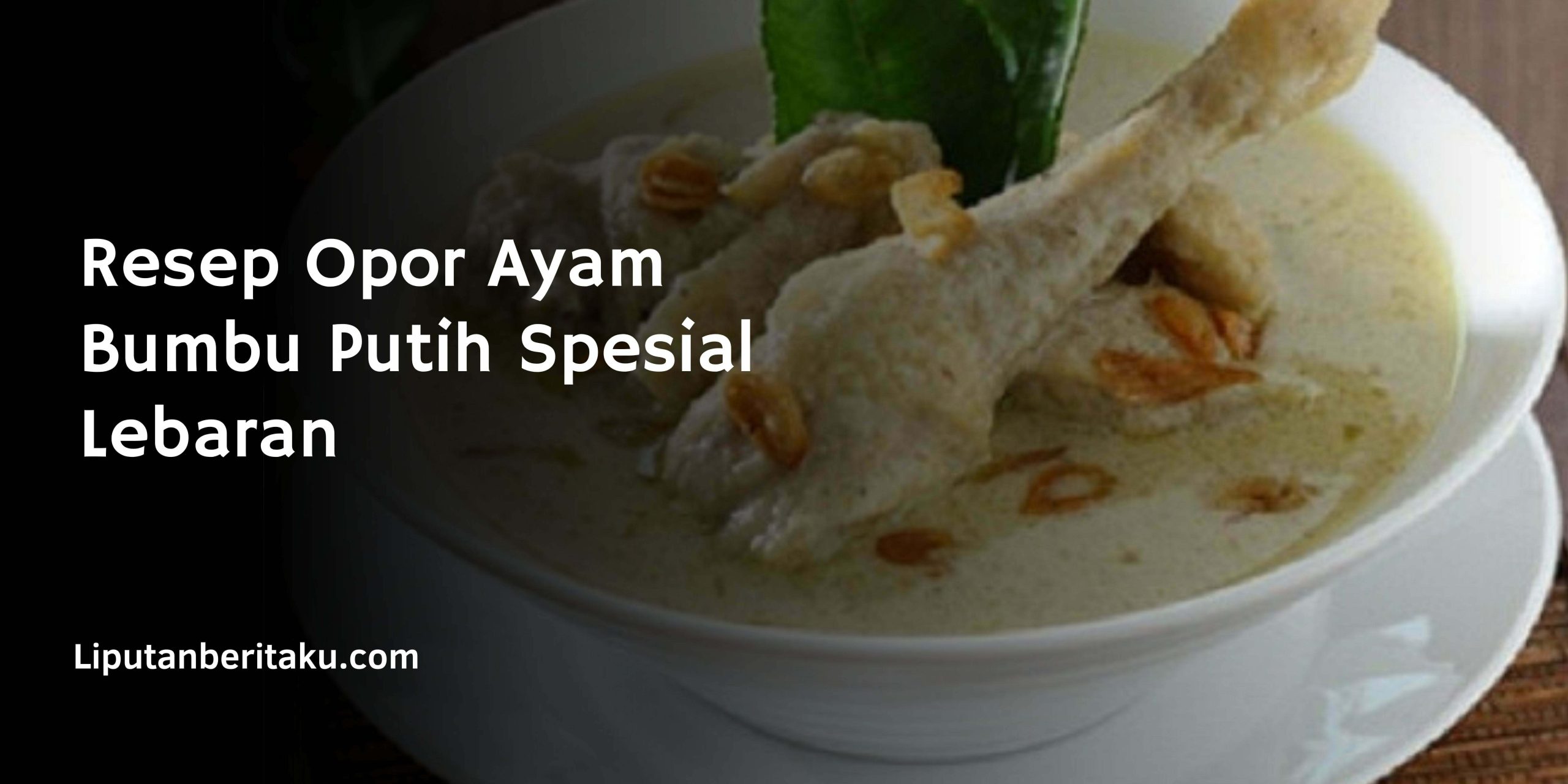 Resep Opor Ayam Bumbu Putih Spesial Lebaran