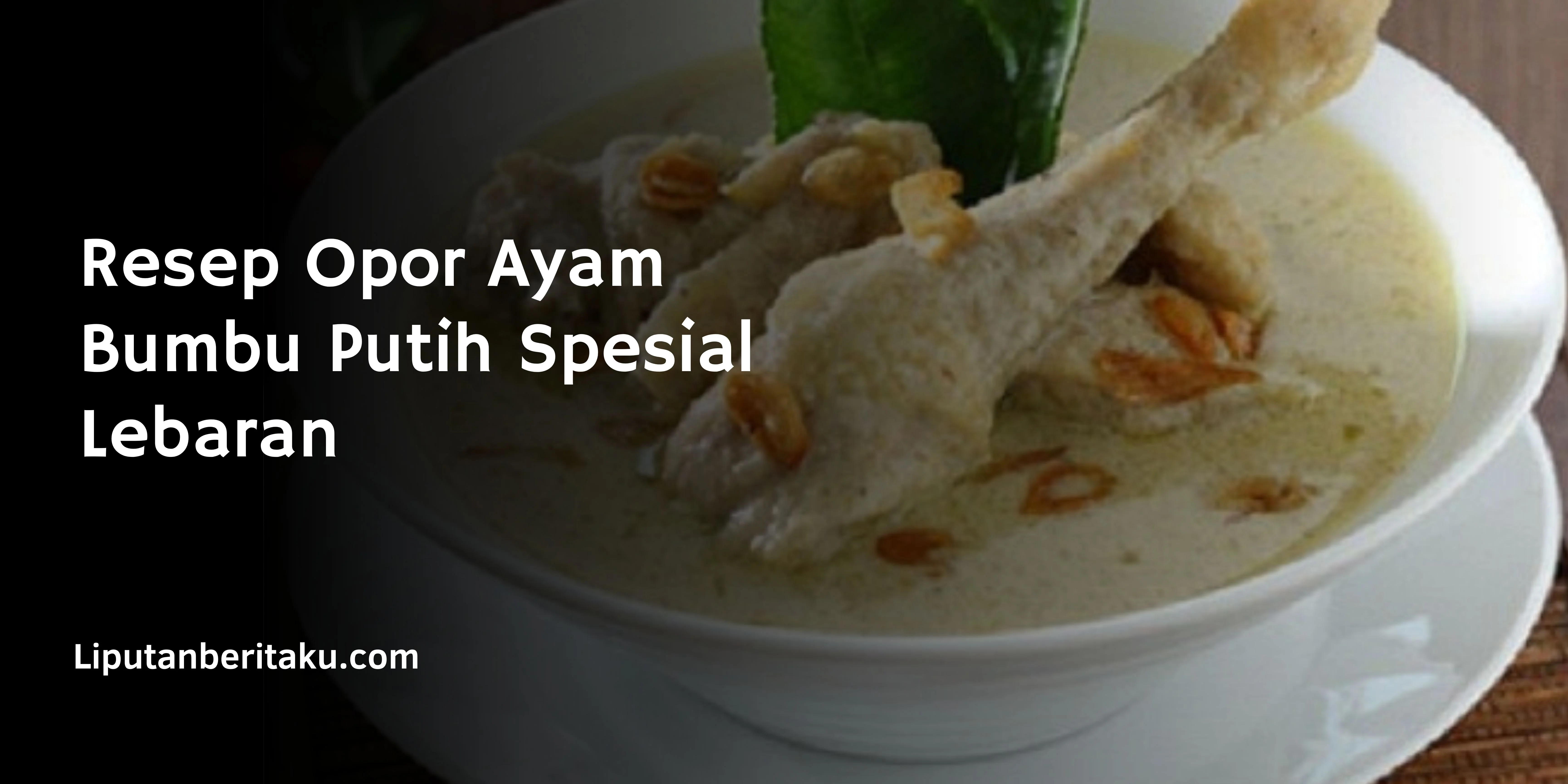 Resep Opor Ayam Bumbu Putih Spesial Lebaran