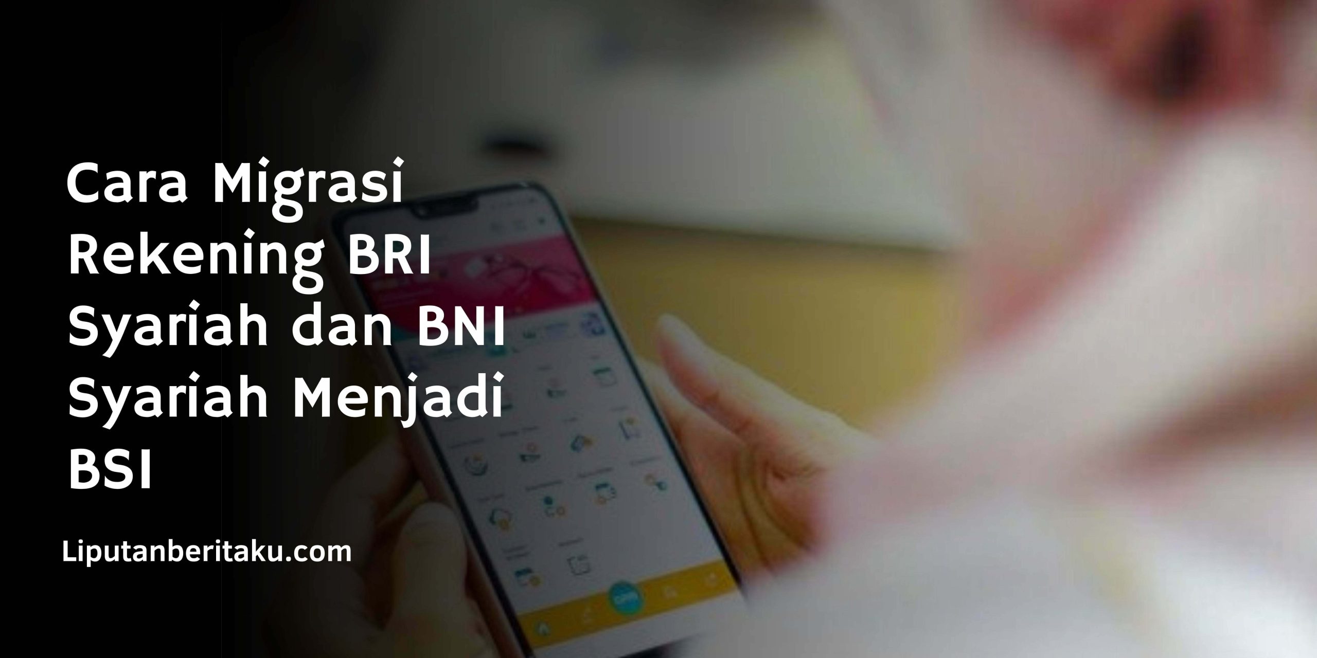 Cara Migrasi Rekening BRI Syariah dan BNI Syariah Menjadi BSI