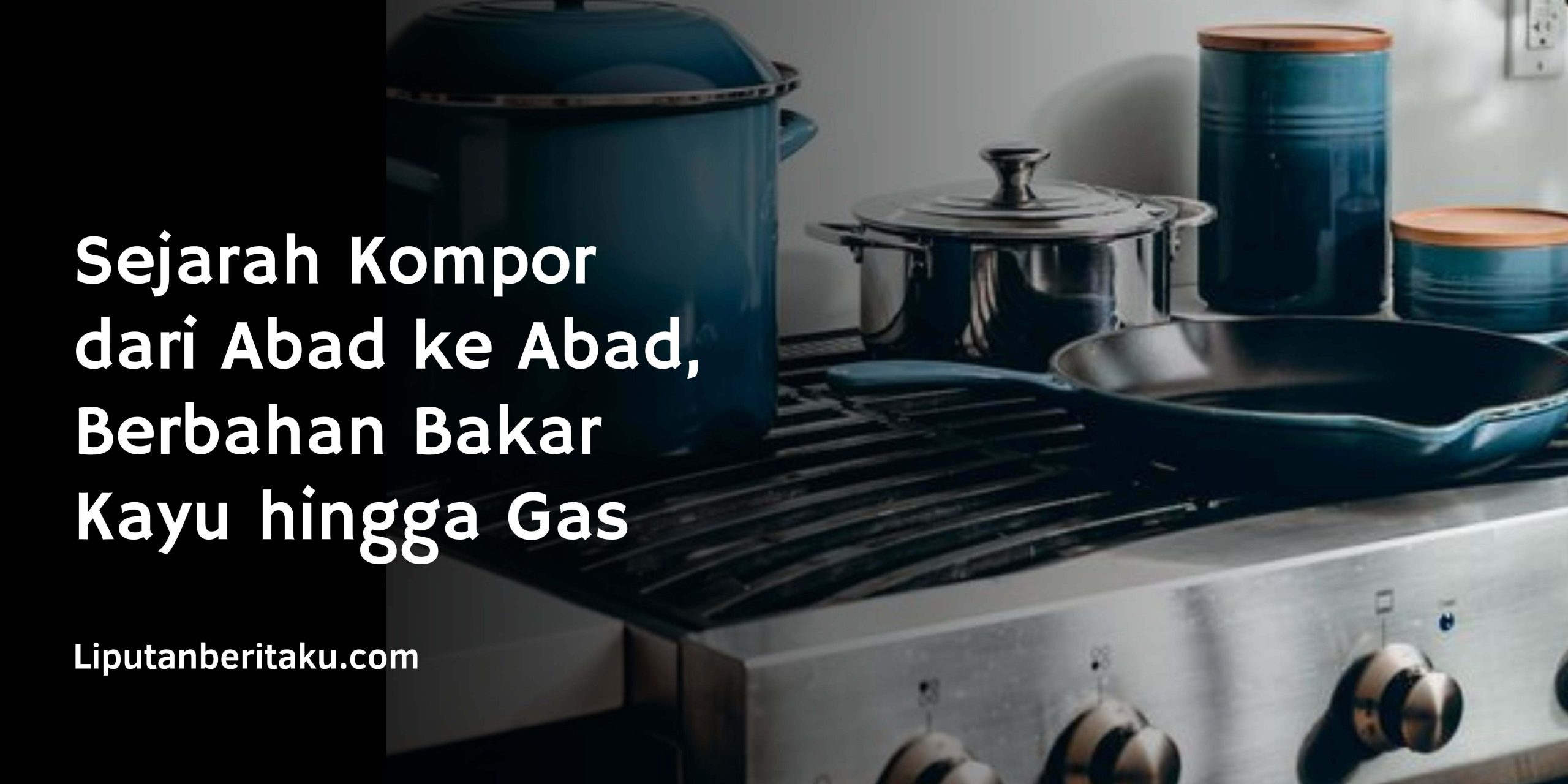 Sejarah Kompor dari Abad ke Abad, Berbahan Bakar Kayu hingga Gas Sejarah Kompor dari Abad ke Abad, Berbahan Bakar Kayu hingga Gas