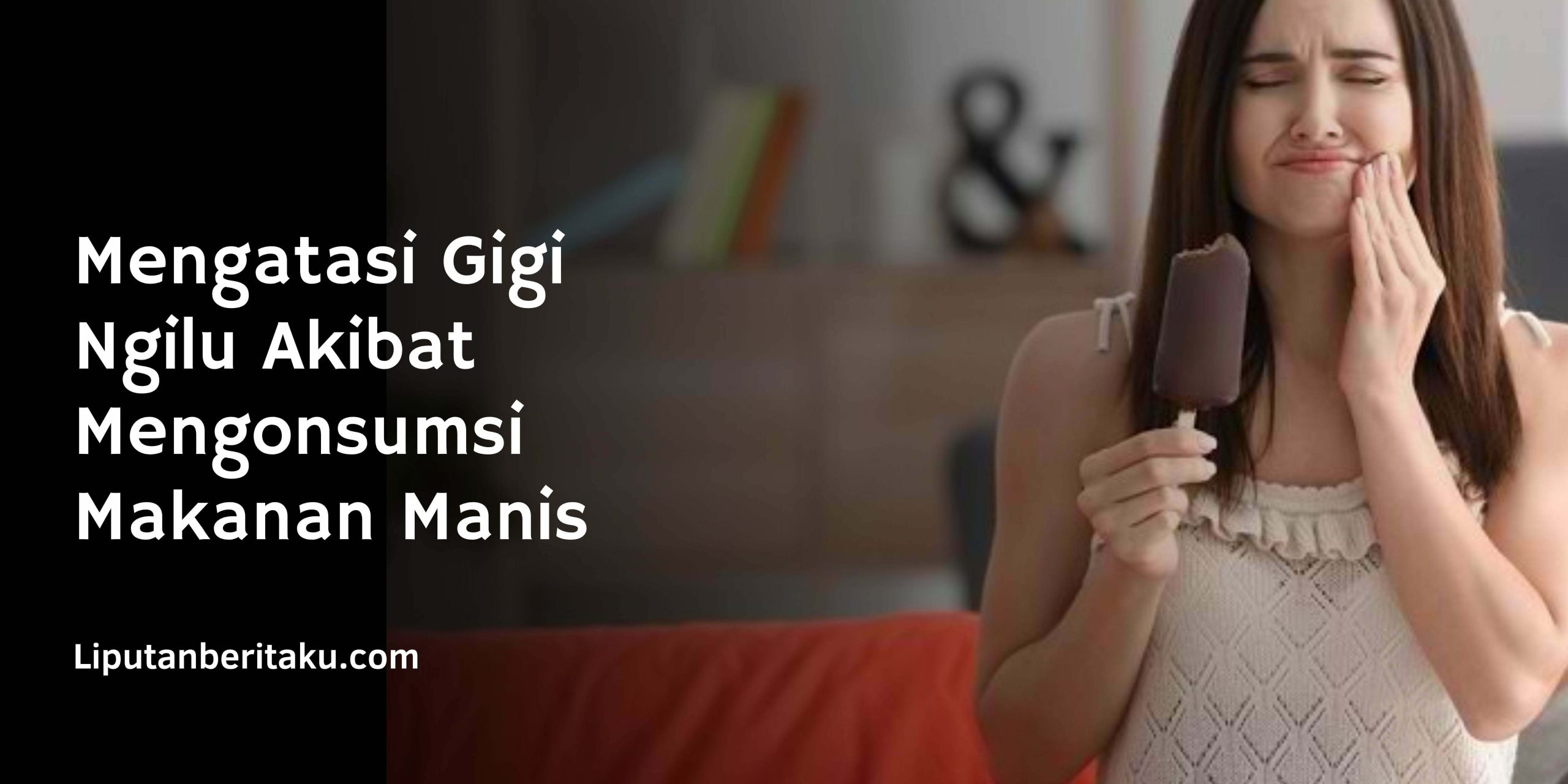 Mengatasi Gigi Ngilu Akibat Mengonsumsi Makanan Manis