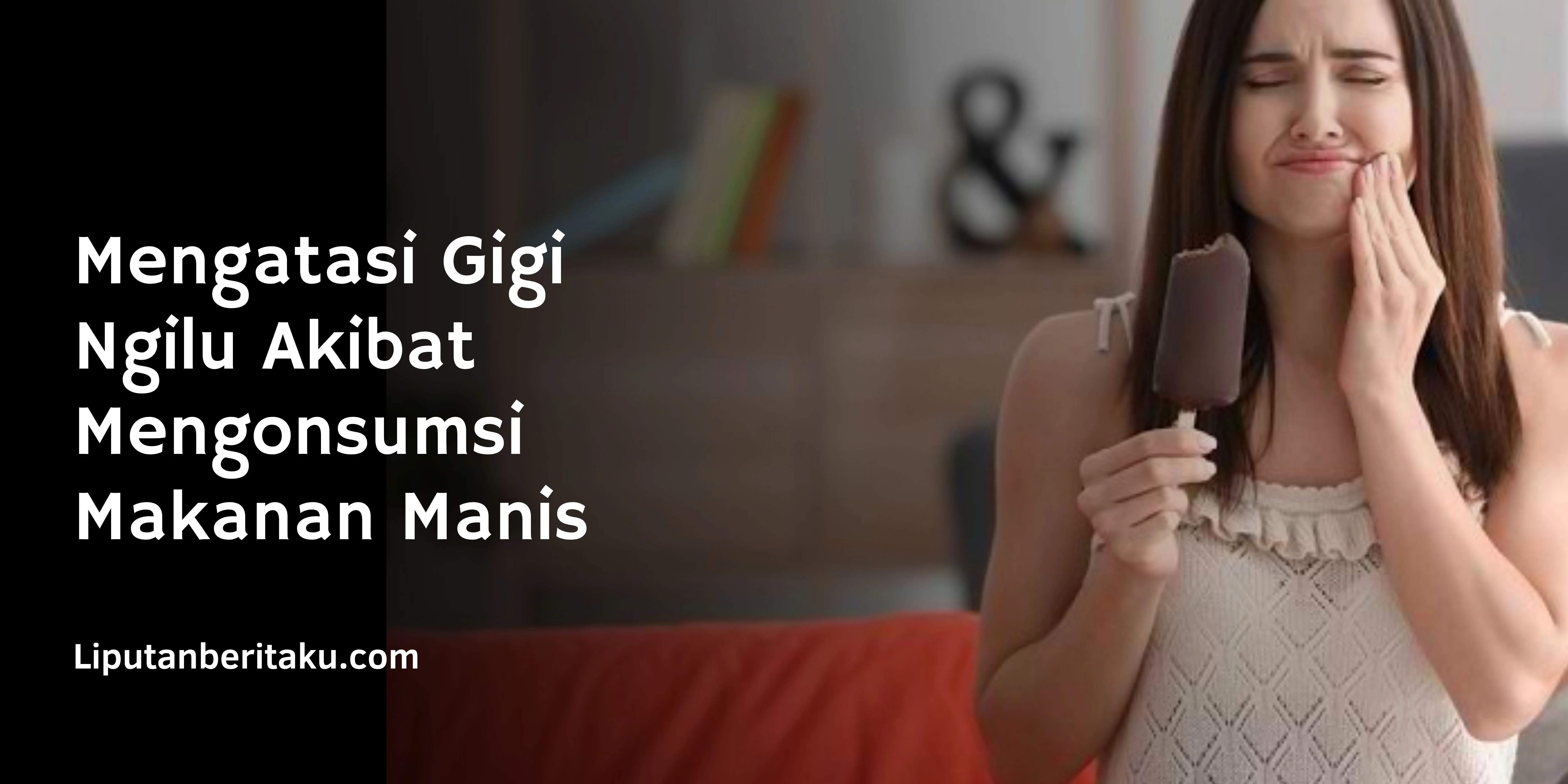 Mengatasi Gigi Ngilu Akibat Mengonsumsi Makanan Manis