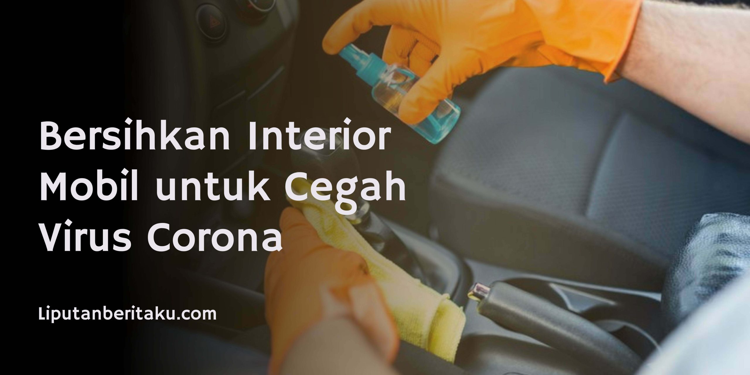 Bersihkan Interior Mobil untuk Cegah Virus Corona