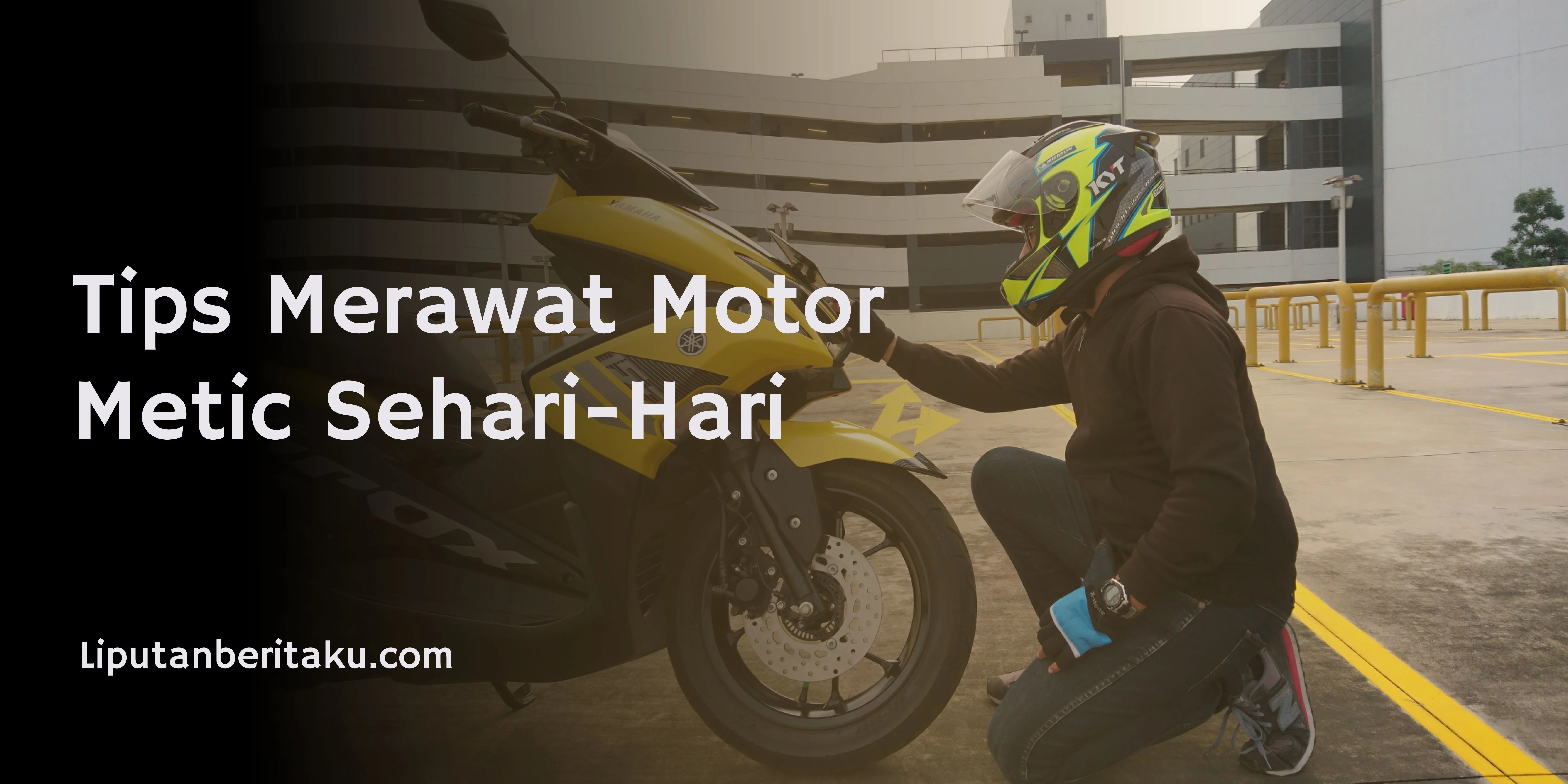 Tips Merawat Motor Metic Sehari-Hari